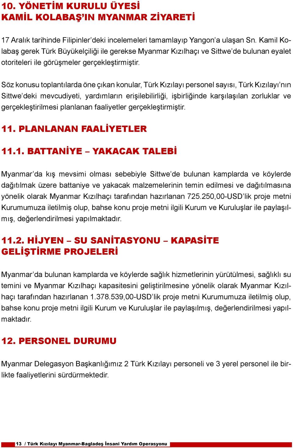 Söz konusu toplantılarda öne çıkan konular, Türk Kızılayı personel sayısı, Türk Kızılayı nın Sittwe deki mevcudiyeti, yardımların erişilebilirliği, işbirliğinde karşılaşılan zorluklar ve