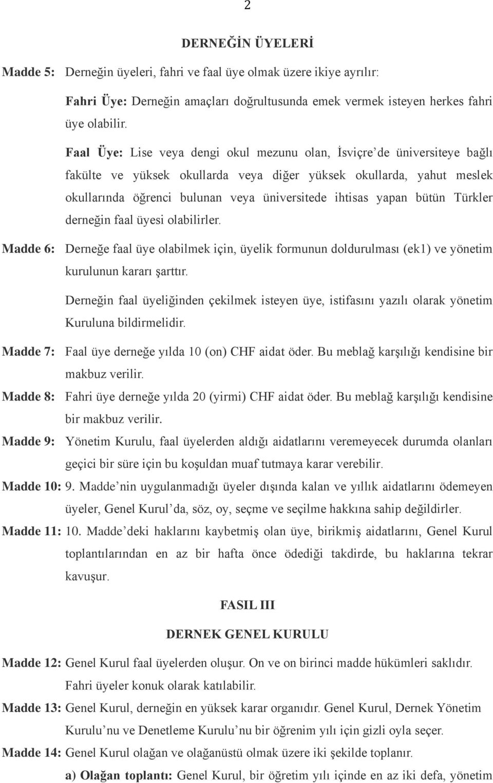 yapan bütün Türkler derneğin faal üyesi olabilirler. Madde 6: Derneğe faal üye olabilmek için, üyelik formunun doldurulması (ek1) ve yönetim kurulunun kararı şarttır.