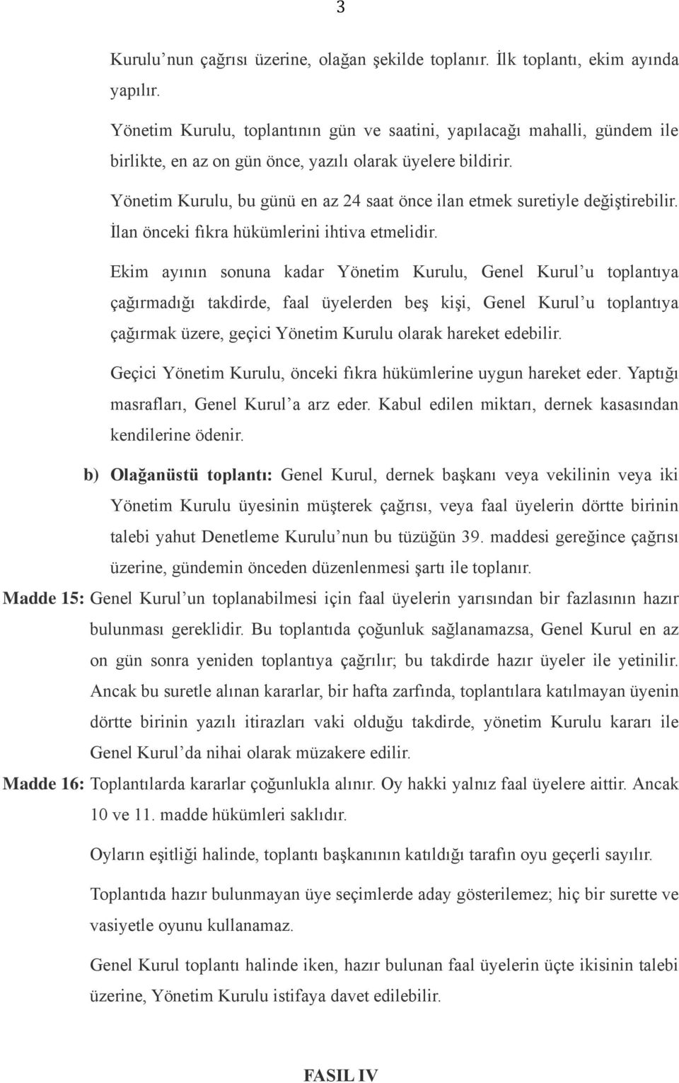 Yönetim Kurulu, bu günü en az 24 saat önce ilan etmek suretiyle değiştirebilir. İlan önceki fıkra hükümlerini ihtiva etmelidir.