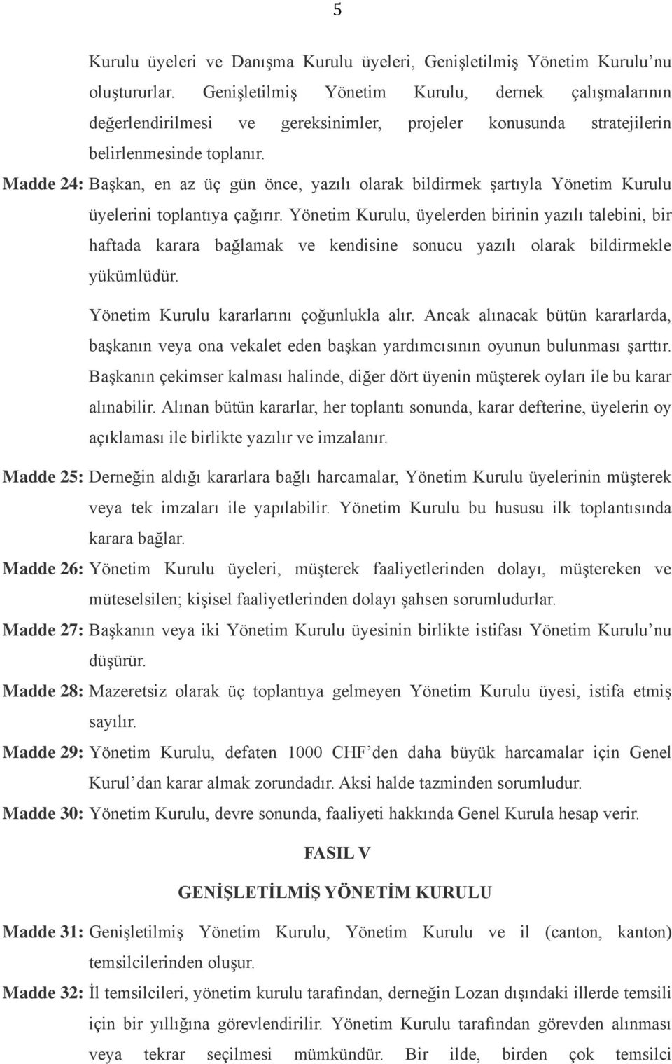 Madde 24: Başkan, en az üç gün önce, yazılı olarak bildirmek şartıyla Yönetim Kurulu üyelerini toplantıya çağırır.