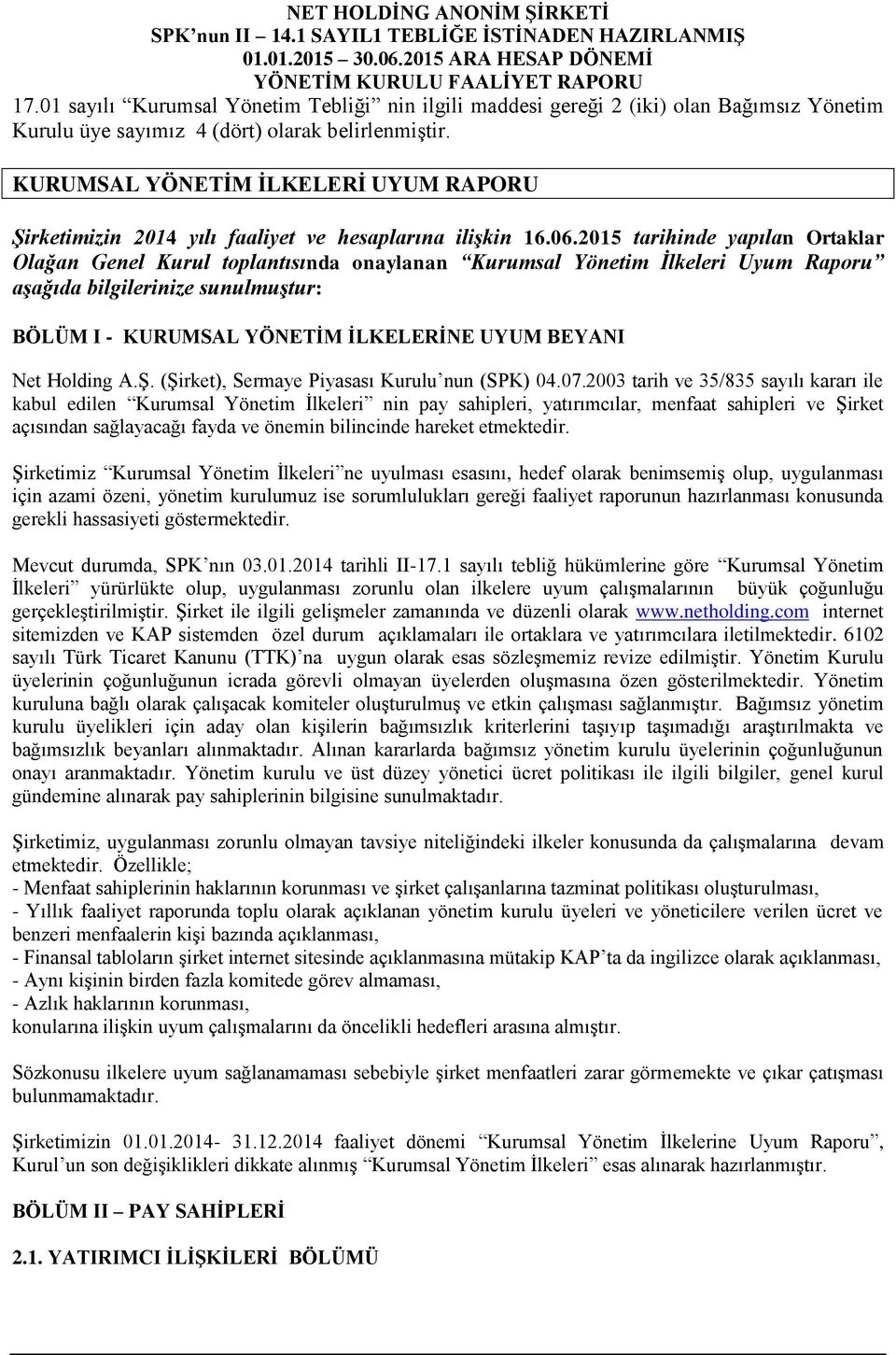 2015 tarihinde yapılan Ortaklar Olağan Genel Kurul toplantısında onaylanan Kurumsal Yönetim İlkeleri Uyum Raporu aşağıda bilgilerinize sunulmuştur: BÖLÜM I - KURUMSAL YÖNETİM İLKELERİNE UYUM BEYANI