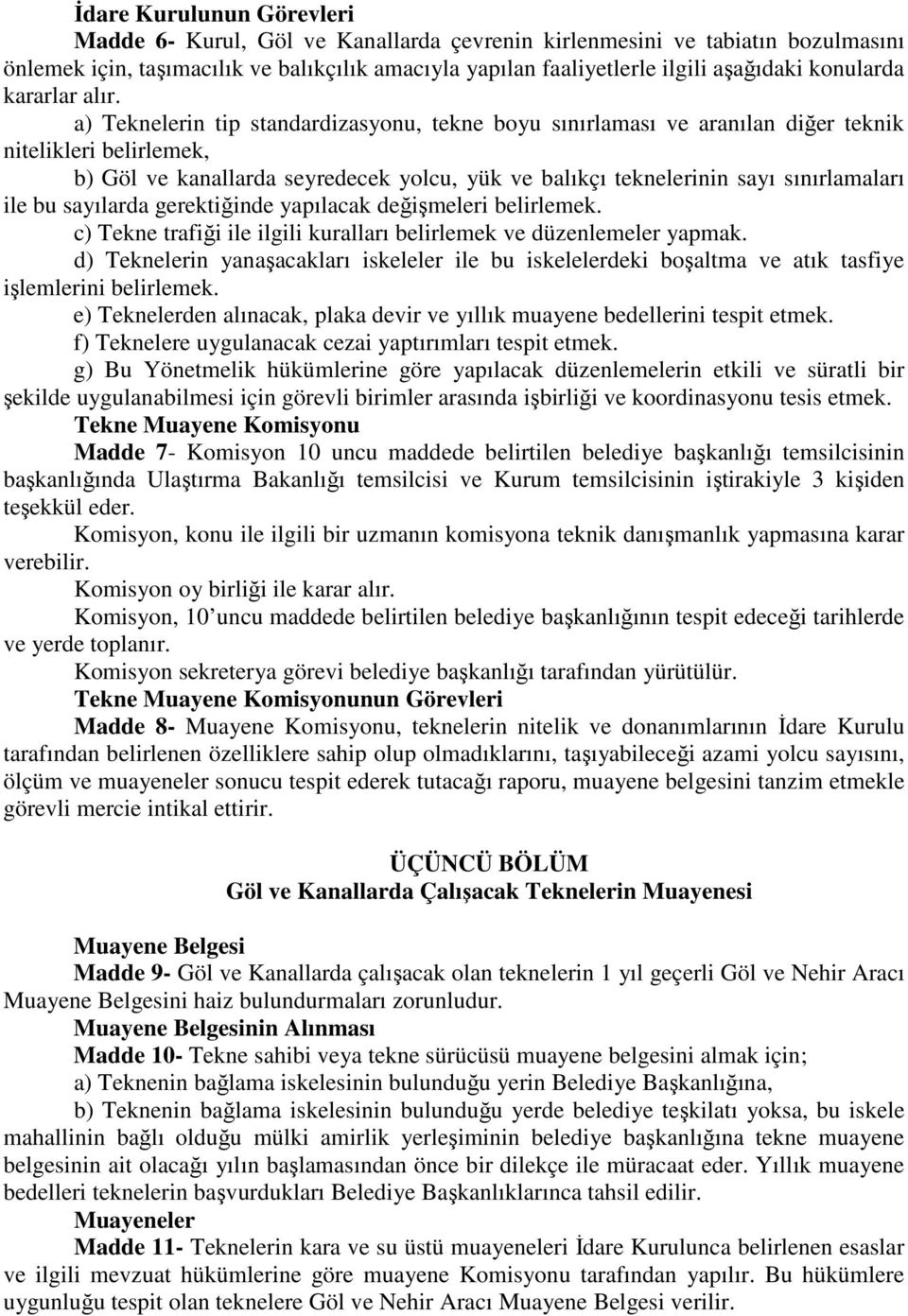 a) Teknelerin tip standardizasyonu, tekne boyu sınırlaması ve aranılan diğer teknik nitelikleri belirlemek, b) Göl ve kanallarda seyredecek yolcu, yük ve balıkçı teknelerinin sayı sınırlamaları ile