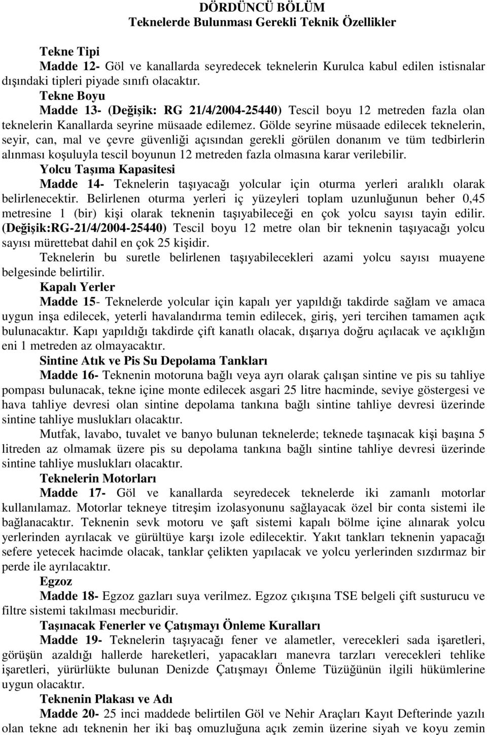 Gölde seyrine müsaade edilecek teknelerin, seyir, can, mal ve çevre güvenliği açısından gerekli görülen donanım ve tüm tedbirlerin alınması koşuluyla tescil boyunun 12 metreden fazla olmasına karar