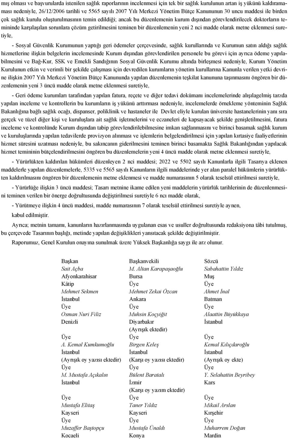 getirilmesini teminen bir düzenlemenin yeni 2 nci madde olarak metne eklenmesi suretiyle, - Sosyal Güvenlik Kurumunun yaptığı geri ödemeler çerçevesinde, sağlık kurullarında ve Kurumun satın aldığı