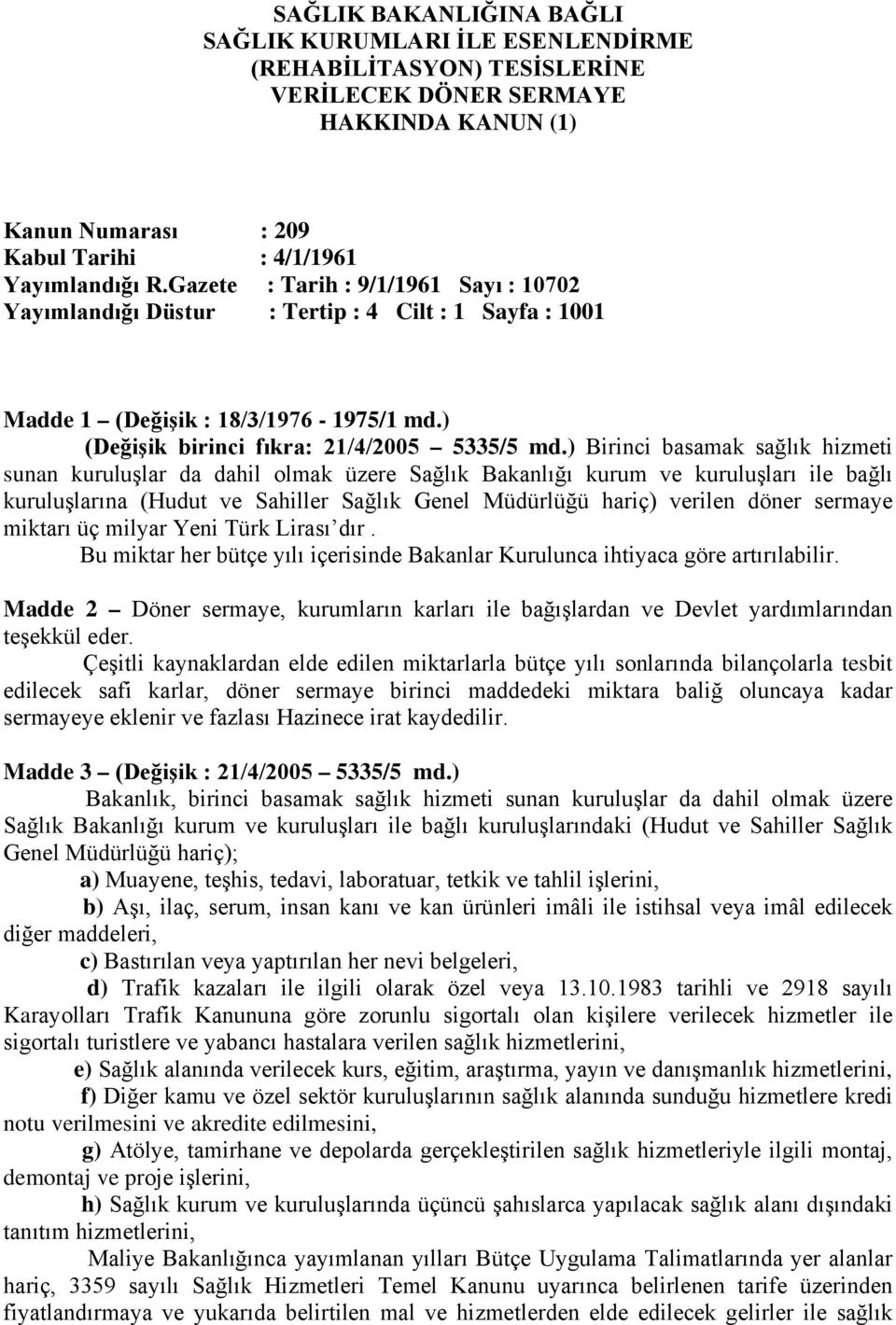 ) Birinci basamak sağlık hizmeti sunan kuruluşlar da dahil olmak üzere Sağlık Bakanlığı kurum ve kuruluşları ile bağlı kuruluşlarına (Hudut ve Sahiller Sağlık Genel Müdürlüğü hariç) verilen döner