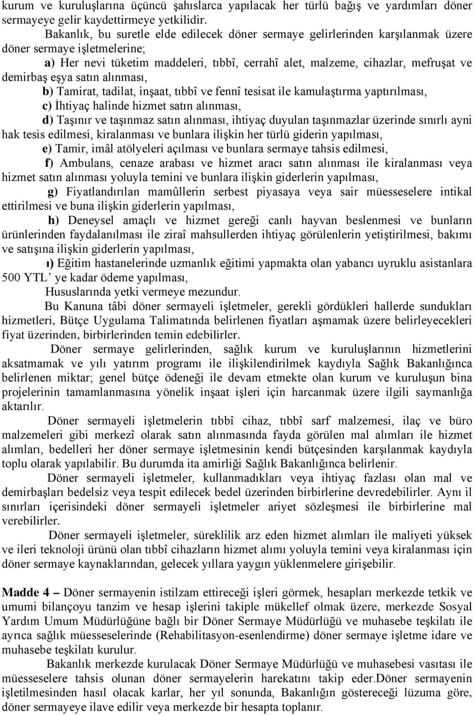 demirbaş eşya satın alınması, b) Tamirat, tadilat, inşaat, tıbbî ve fennî tesisat ile kamulaştırma yaptırılması, c) İhtiyaç halinde hizmet satın alınması, d) Taşınır ve taşınmaz satın alınması,