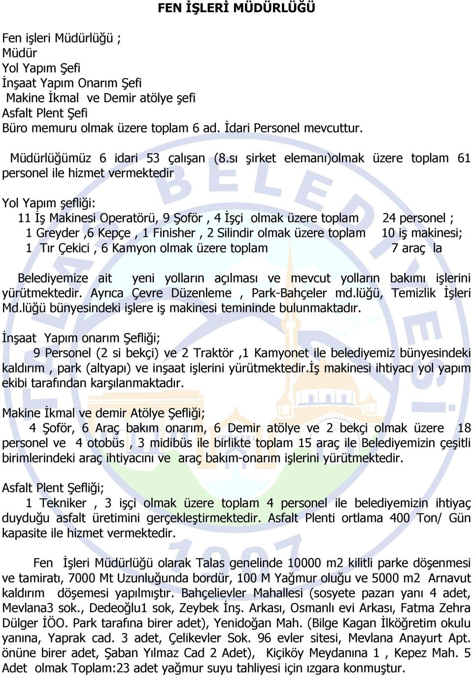 sı şirket elemanı)olmak üzere toplam 61 personel ile hizmet vermektedir Yol Yapım şefliği: 11 İş Makinesi Operatörü, 9 Şoför, 4 İşçi olmak üzere toplam 24 personel ; 1 Greyder,6 Kepçe, 1 Finisher, 2