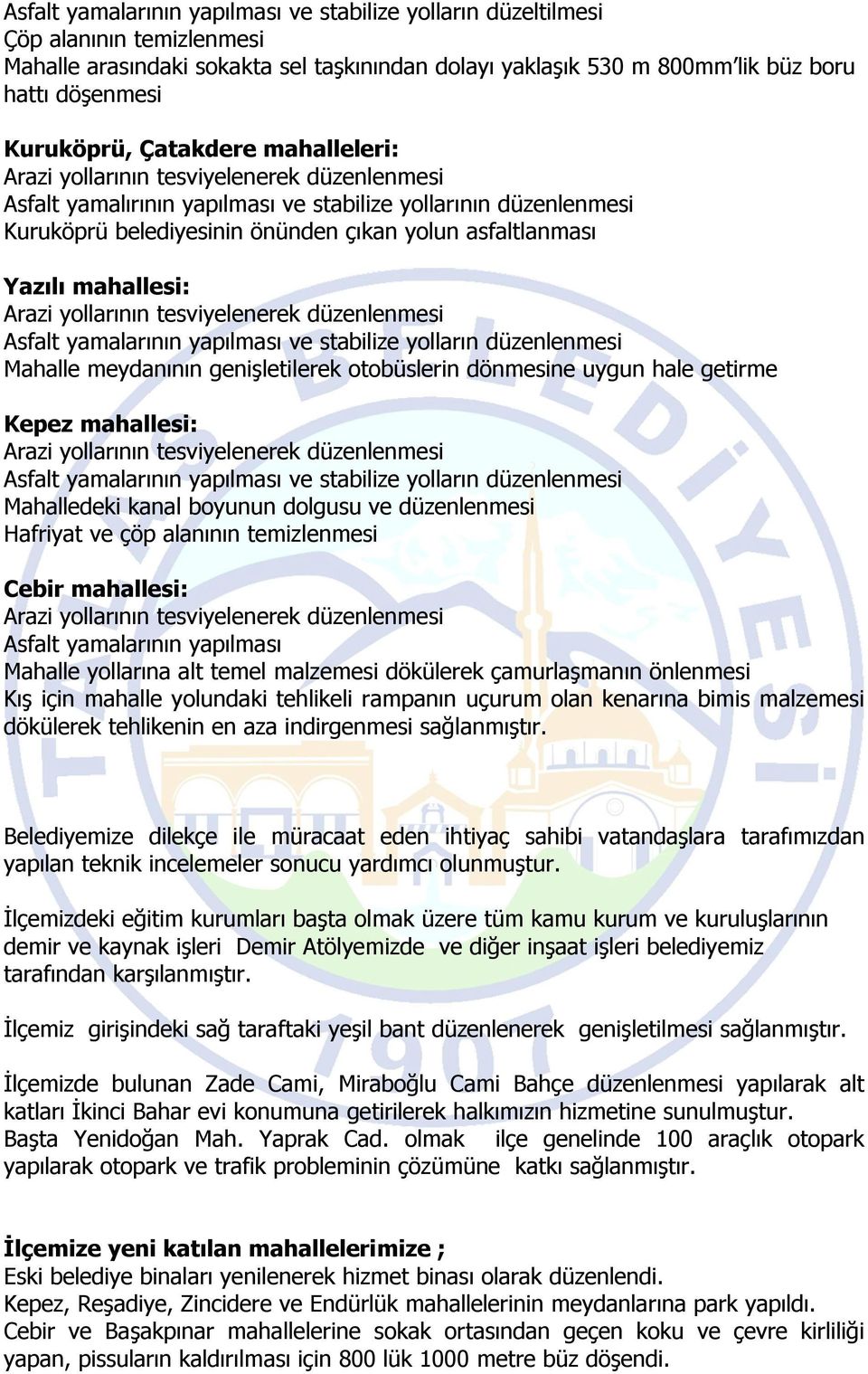 asfaltlanması Yazılı mahallesi: Arazi yollarının tesviyelenerek düzenlenmesi Asfalt yamalarının yapılması ve stabilize yolların düzenlenmesi Mahalle meydanının genişletilerek otobüslerin dönmesine