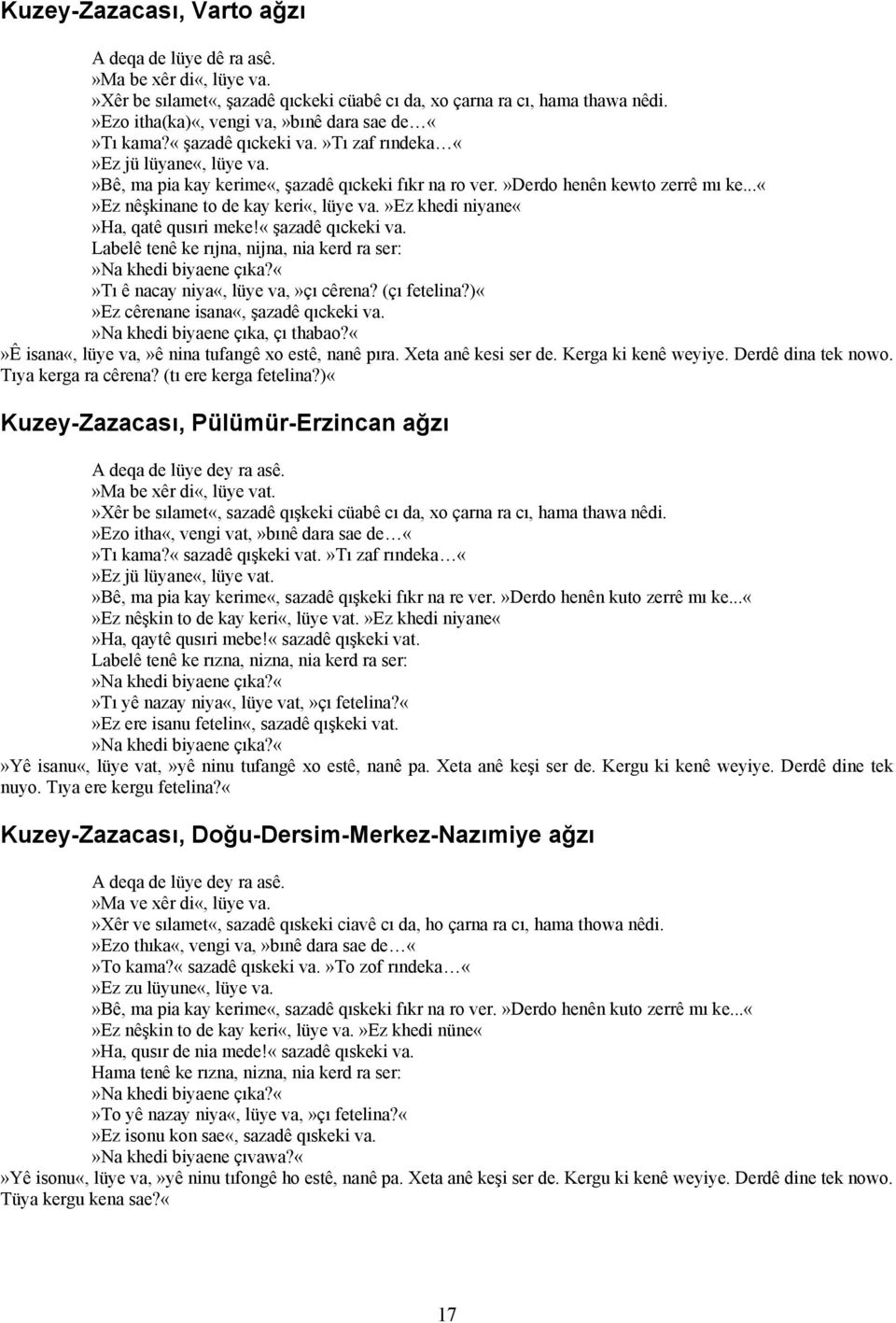 ..ez nêşkinane to de kay keri«, lüye va.»ez khedi niyaneha, qatê qusıri meke!«şazadê qıckeki va. Labelê tenê ke rıjna, nijna, nia kerd ra ser:»na khedi biyaene çıka?