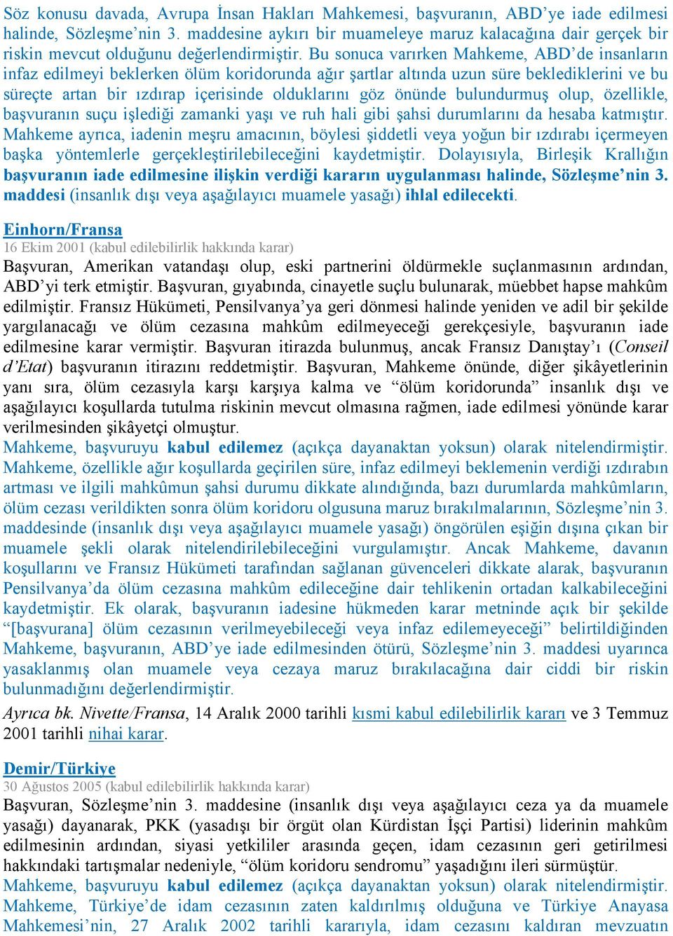 Bu sonuca varırken Mahkeme, ABD de insanların infaz edilmeyi beklerken ölüm koridorunda ağır şartlar altında uzun süre beklediklerini ve bu süreçte artan bir ızdırap içerisinde olduklarını göz önünde