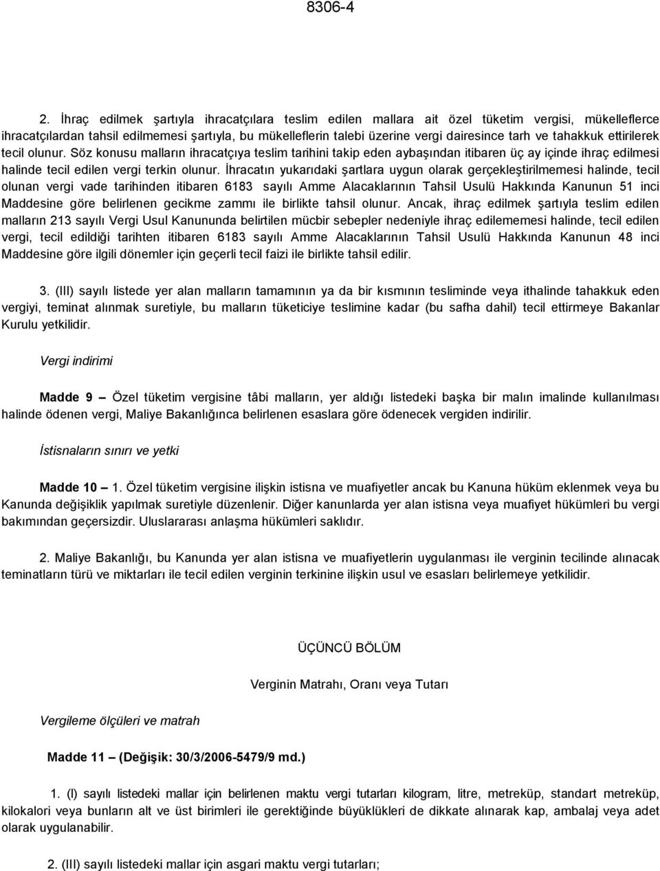 tahakkuk ettirilerek tecil olunur. Söz konusu malların ihracatçıya teslim tarihini takip eden aybaşından itibaren üç ay içinde ihraç edilmesi halinde tecil edilen vergi terkin olunur.