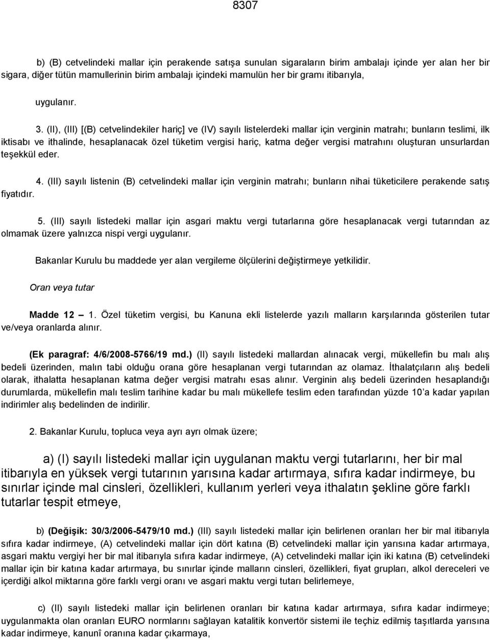 (II), (III) [(B) cetvelindekiler hariç] ve (IV) sayılı listelerdeki mallar için verginin matrahı; bunların teslimi, ilk iktisabı ve ithalinde, hesaplanacak özel tüketim vergisi hariç, katma değer