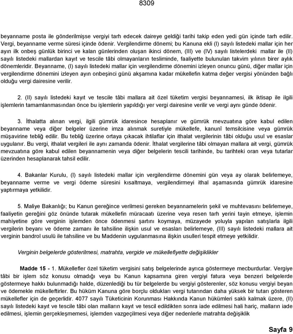 sayılı listedeki mallardan kayıt ve tescile tâbi olmayanların tesliminde, faaliyette bulunulan takvim yılının birer aylık dönemleridir.