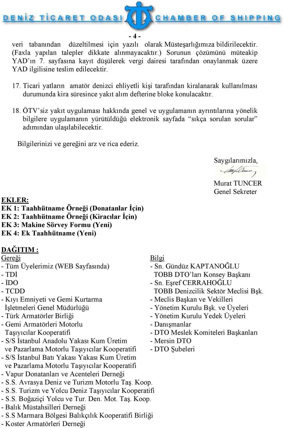 Ticari yatların amatör denizci ehliyetli kişi tarafından kiralanarak kullanılması durumunda kira süresince yakıt alım defterine bloke konulacaktır. 18.