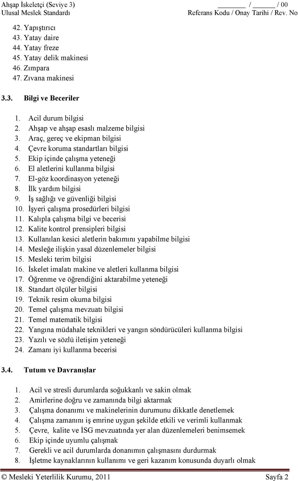 İş sağlığı ve güvenliği bilgisi 10. İşyeri çalışma prosedürleri bilgisi 11. Kalıpla çalışma bilgi ve becerisi 12. Kalite kontrol prensipleri bilgisi 13.