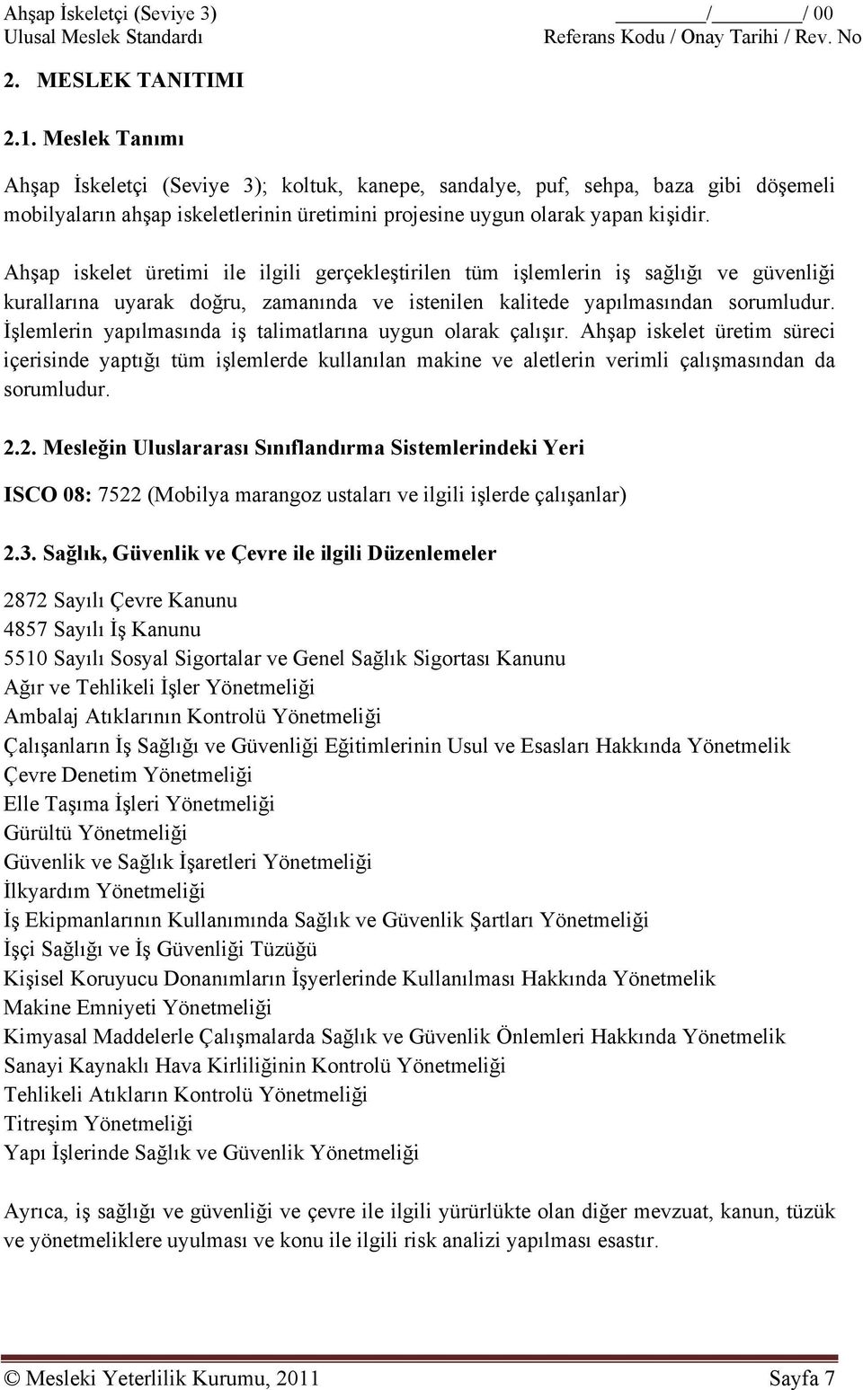 Ahşap iskelet üretimi ile ilgili gerçekleştirilen tüm işlemlerin iş sağlığı ve güvenliği kurallarına uyarak doğru, zamanında ve istenilen kalitede yapılmasından sorumludur.