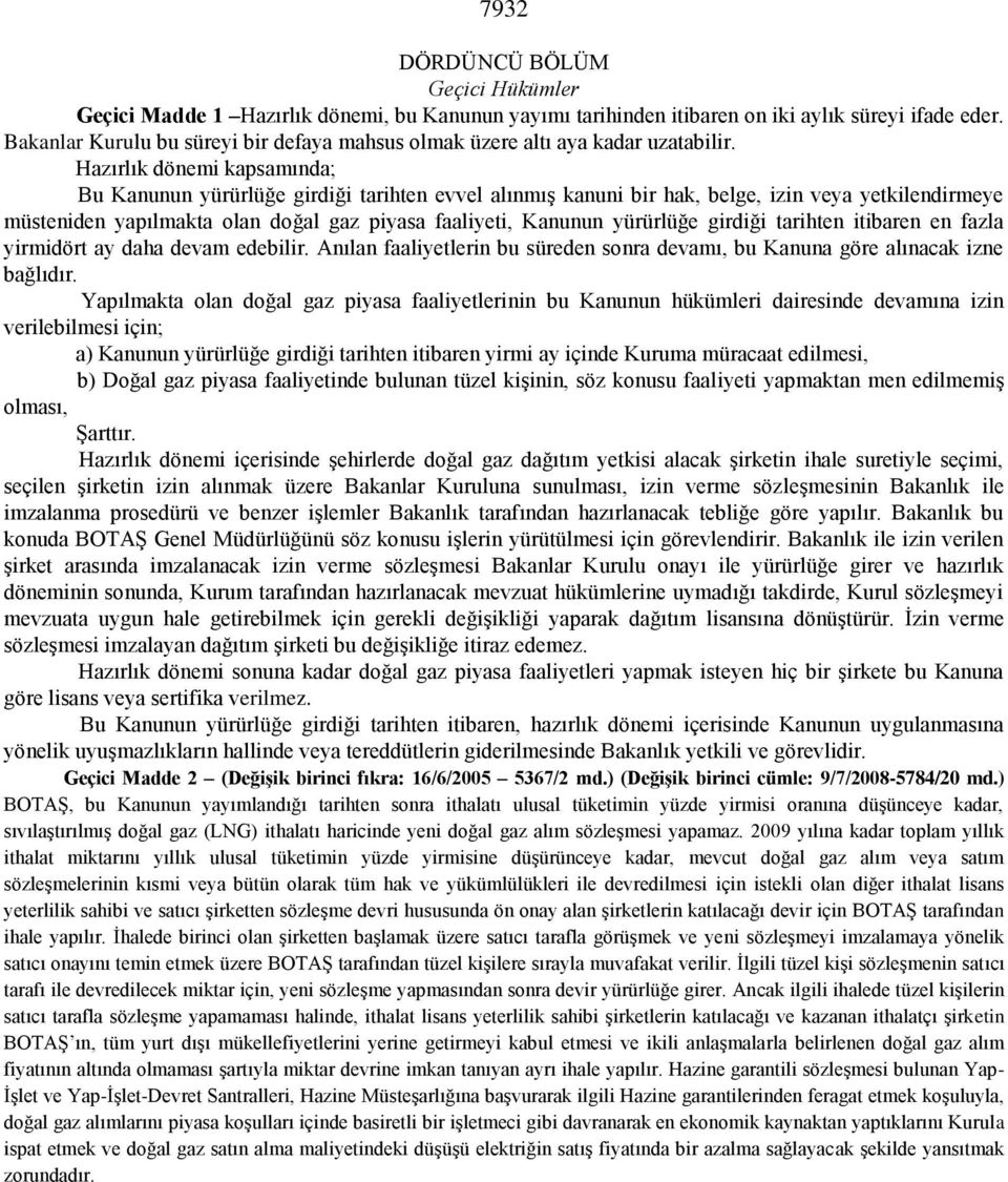 Hazırlık dönemi kapsamında; Bu Kanunun yürürlüğe girdiği tarihten evvel alınmıģ kanuni bir hak, belge, izin veya yetkilendirmeye müsteniden yapılmakta olan doğal gaz piyasa faaliyeti, Kanunun