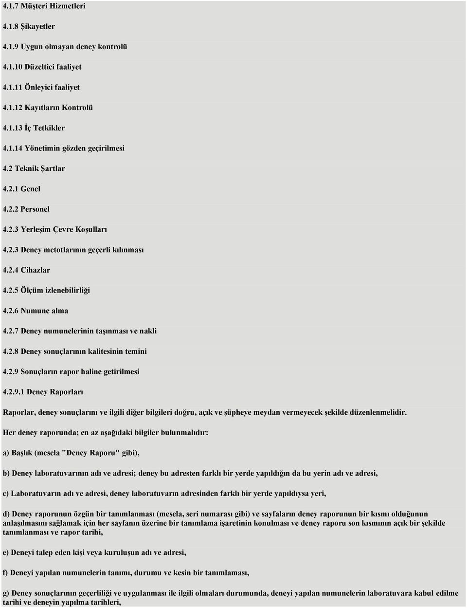 2.8 Deney sonuçlarının kalitesinin temini 4.2.9 Sonuçların rapor haline getirilmesi 4.2.9.1 Deney Raporları Raporlar, deney sonuçlarını ve ilgili diğer bilgileri doğru, açık ve Ģüpheye meydan vermeyecek Ģekilde düzenlenmelidir.