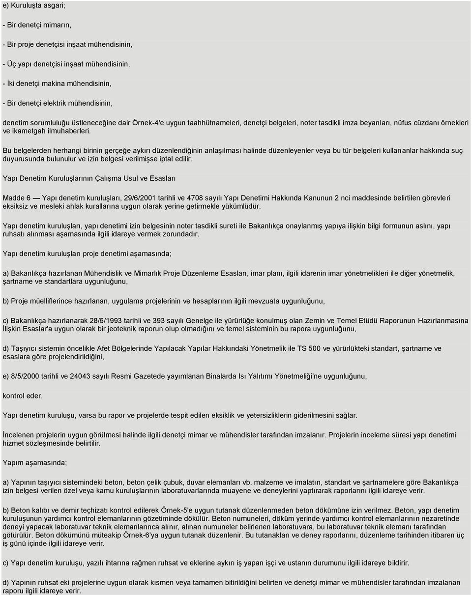 Bu belgelerden herhangi birinin gerçeğe aykırı düzenlendiğinin anlaşılması halinde düzenleyenler veya bu tür belgeleri kullananlar hakkında suç duyurusunda bulunulur ve izin belgesi verilmişse iptal