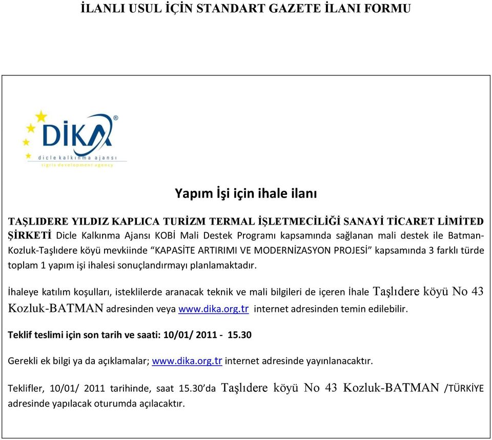 planlamaktadır. İhaleye katılım koşulları, isteklilerde aranacak teknik ve mali bilgileri de içeren İhale Taşlıdere köyü No 43 Kozluk-BATMAN adresinden veya www.dika.org.