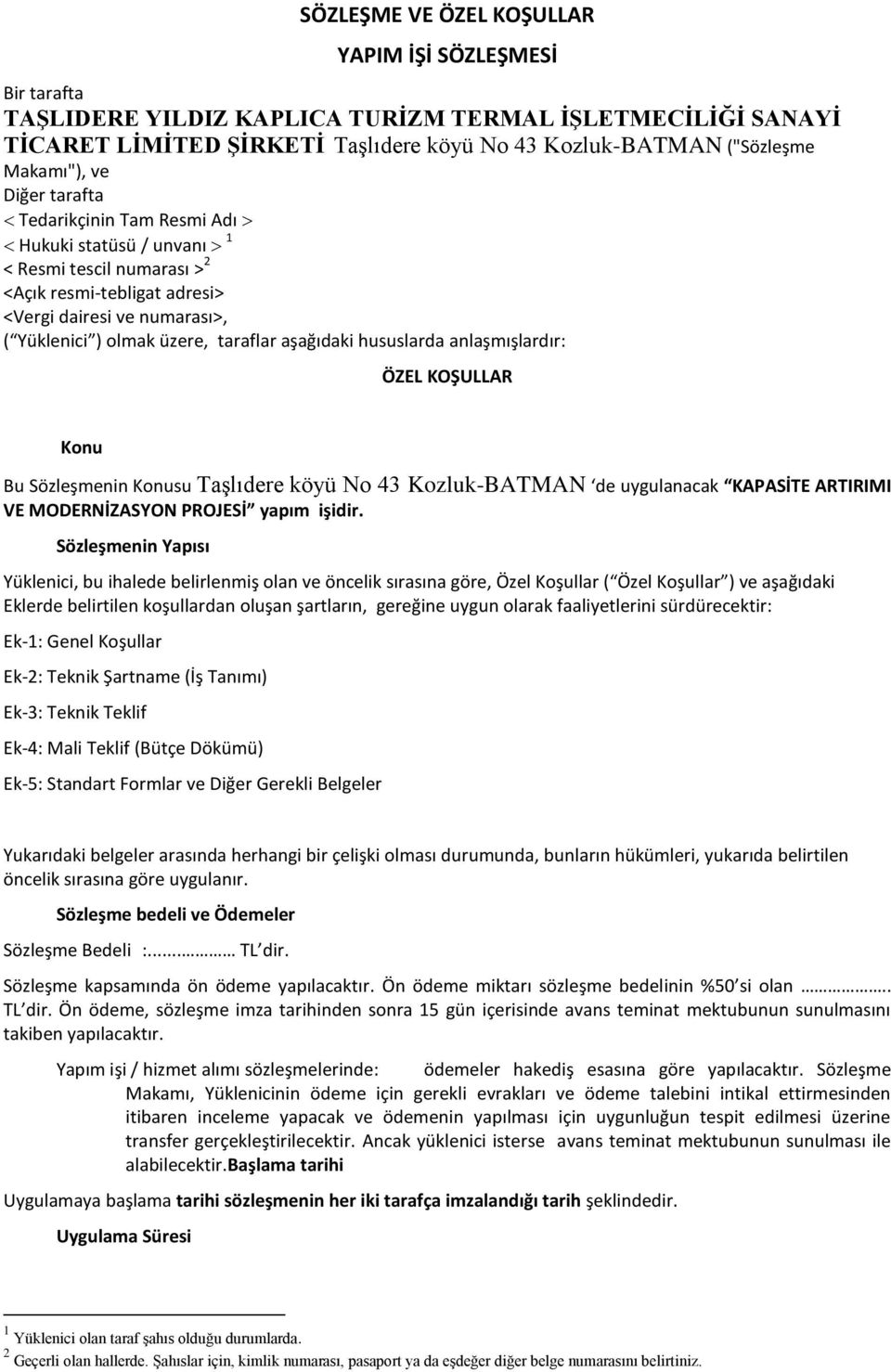 aşağıdaki hususlarda anlaşmışlardır: ÖZEL KOŞULLAR Konu Bu Sözleşmenin Konusu Taşlıdere köyü No 43 Kozluk-BATMAN de uygulanacak KAPASİTE ARTIRIMI VE MODERNİZASYON PROJESİ yapım işidir.