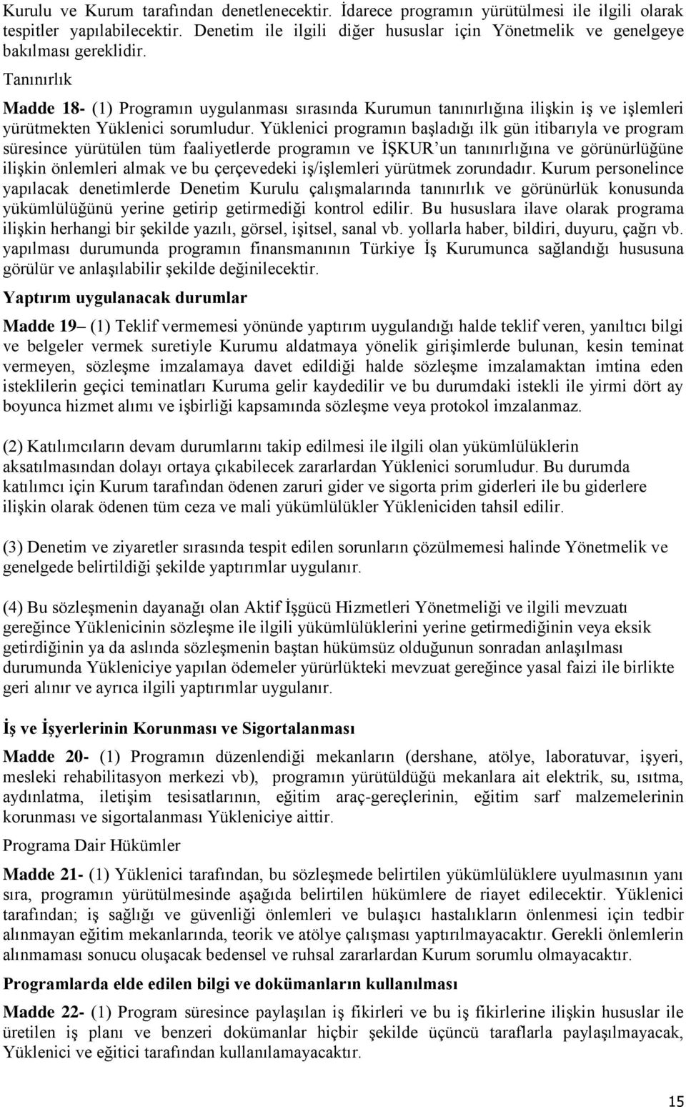 Tanınırlık Madde 18- (1) Programın uygulanması sırasında Kurumun tanınırlığına ilişkin iş ve işlemleri yürütmekten Yüklenici sorumludur.