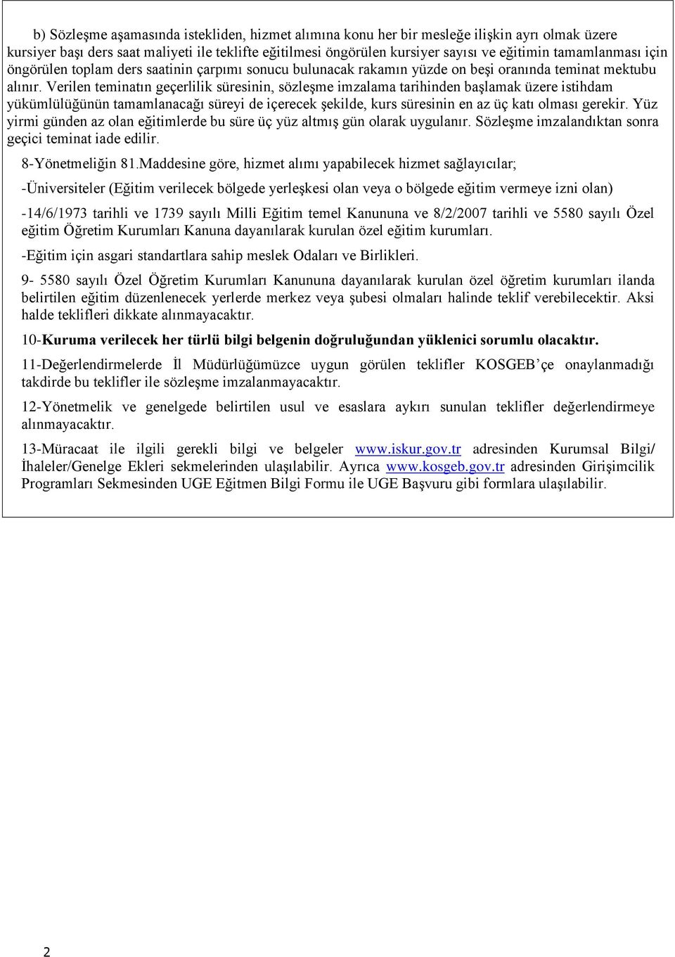 Verilen teminatın geçerlilik süresinin, sözleşme imzalama tarihinden başlamak üzere istihdam yükümlülüğünün tamamlanacağı süreyi de içerecek şekilde, kurs süresinin en az üç katı olması gerekir.