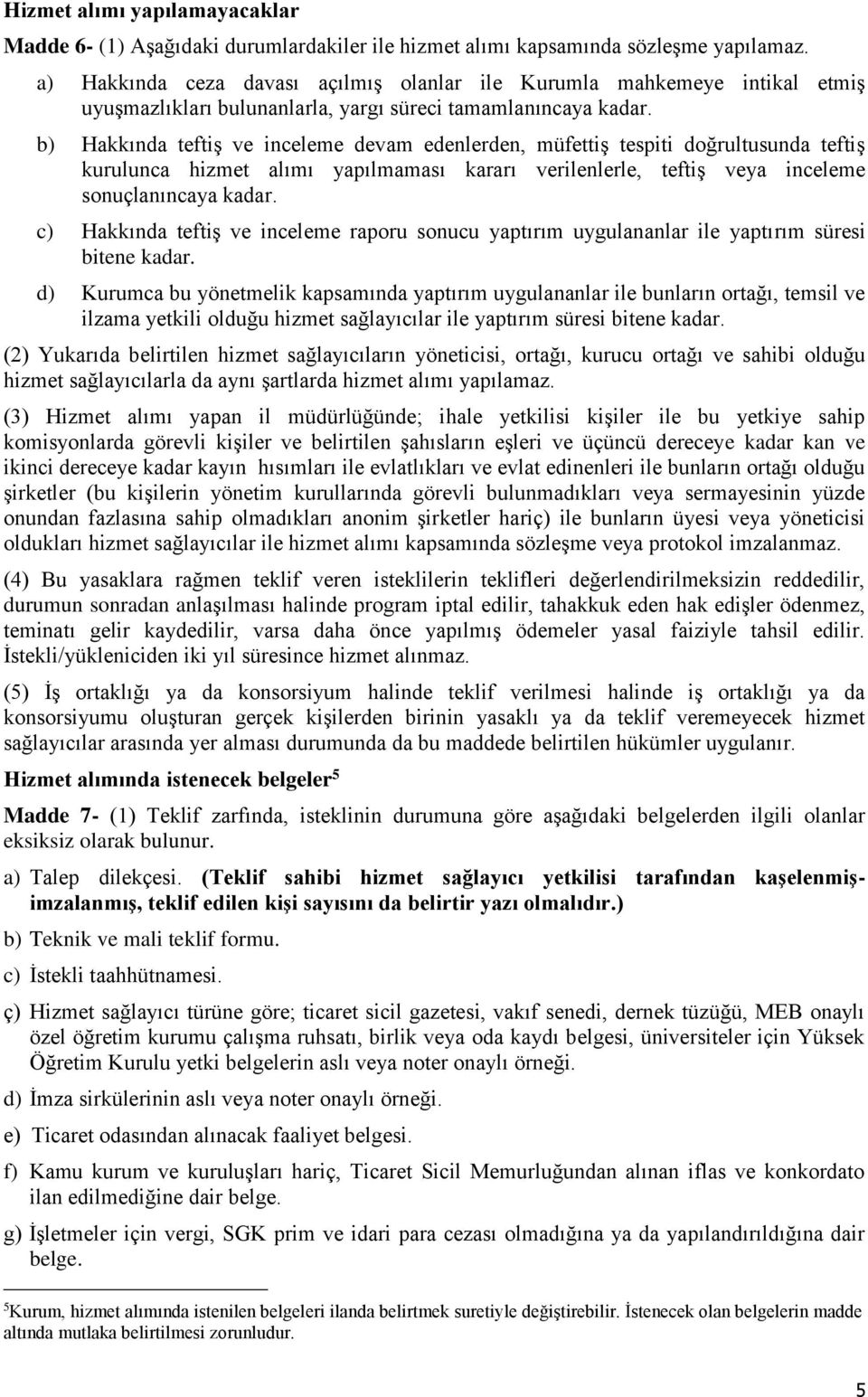 b) Hakkında teftiş ve inceleme devam edenlerden, müfettiş tespiti doğrultusunda teftiş kurulunca hizmet alımı yapılmaması kararı verilenlerle, teftiş veya inceleme sonuçlanıncaya kadar.