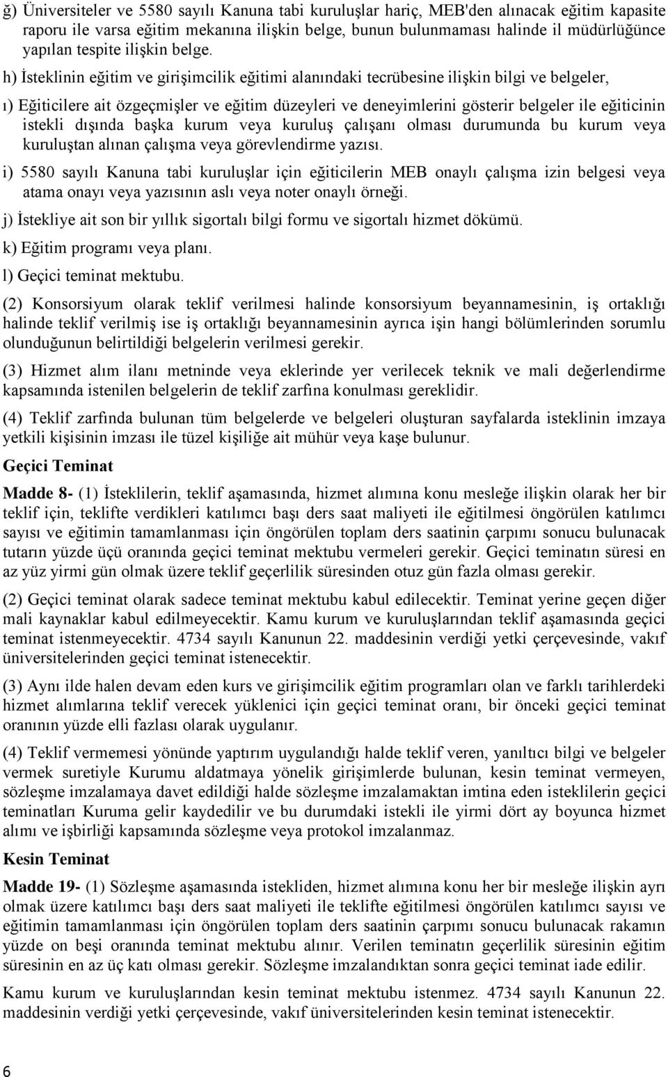 h) İsteklinin eğitim ve girişimcilik eğitimi alanındaki tecrübesine ilişkin bilgi ve belgeler, ı) Eğiticilere ait özgeçmişler ve eğitim düzeyleri ve deneyimlerini gösterir belgeler ile eğiticinin