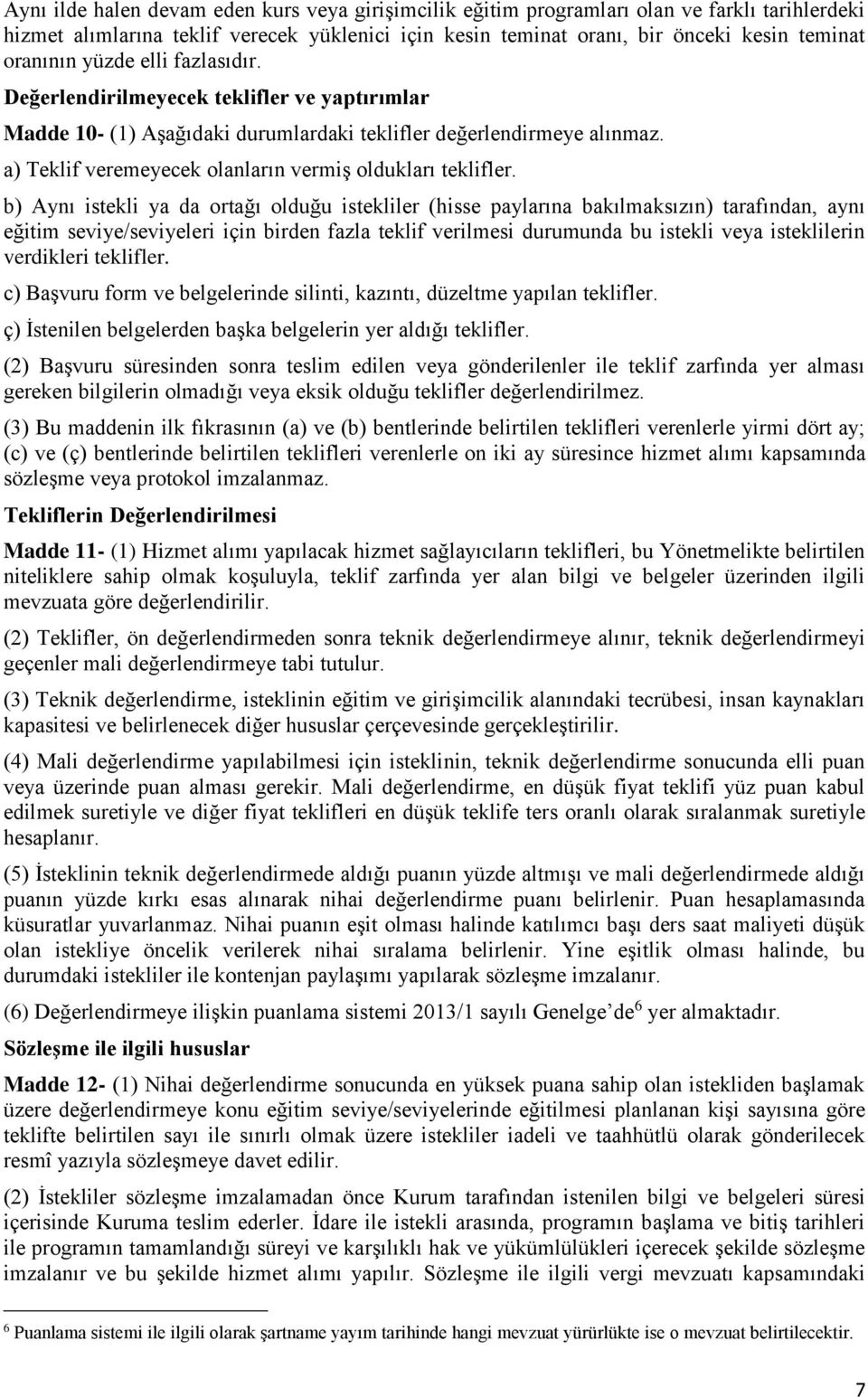 b) Aynı istekli ya da ortağı olduğu istekliler (hisse paylarına bakılmaksızın) tarafından, aynı eğitim seviye/seviyeleri için birden fazla teklif verilmesi durumunda bu istekli veya isteklilerin