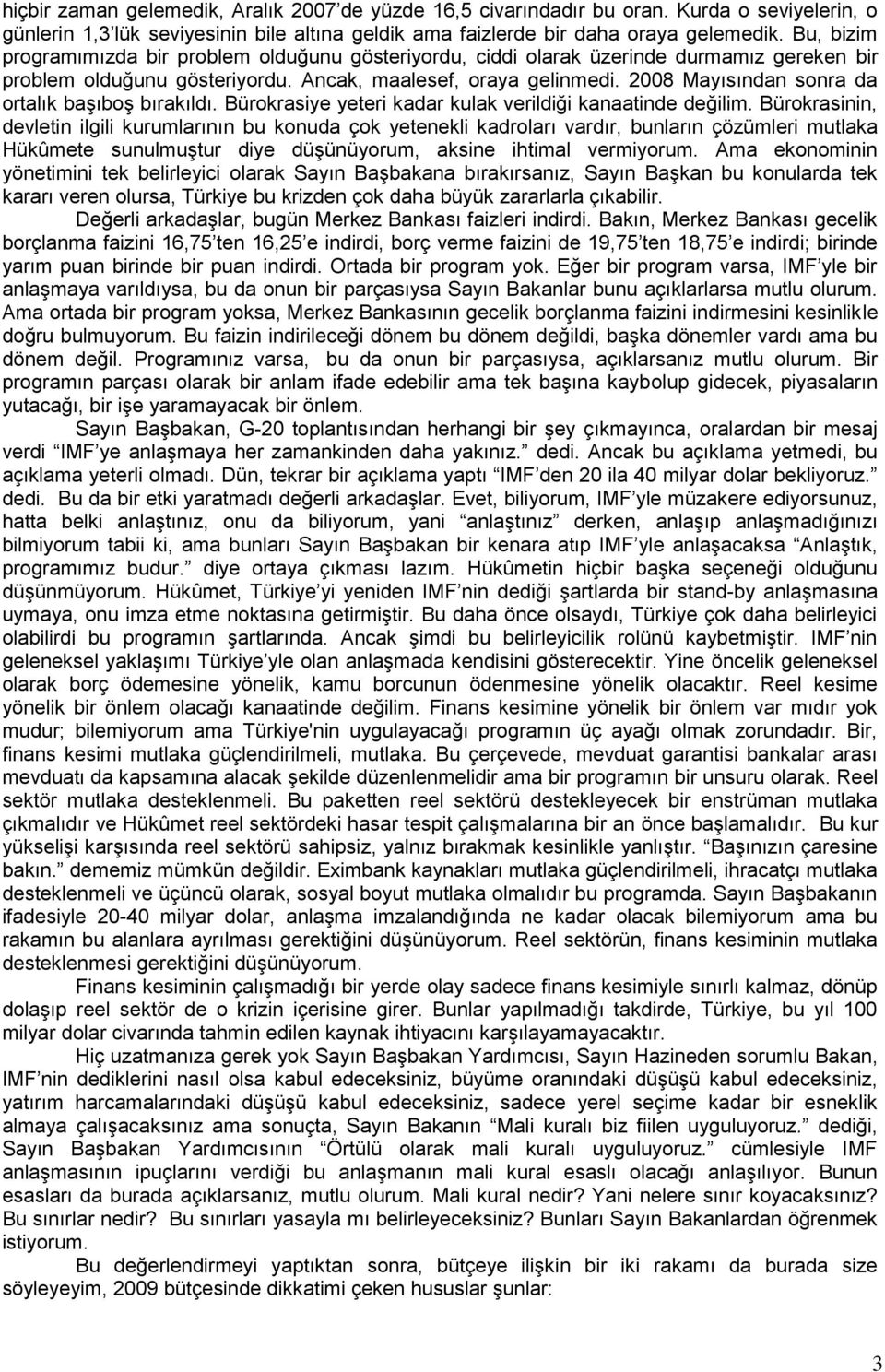 2008 Mayısından sonra da ortalık baģıboģ bırakıldı. Bürokrasiye yeteri kadar kulak verildiği kanaatinde değilim.