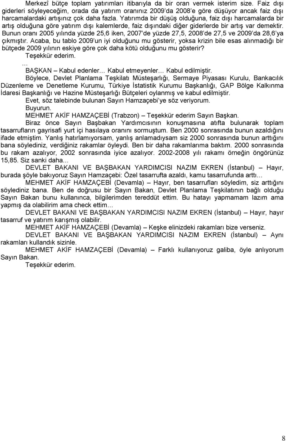 Yatırımda bir düģüģ olduğuna, faiz dıģı harcamalarda bir artıģ olduğuna göre yatırım dıģı kalemlerde, faiz dıģındaki diğer giderlerde bir artıģ var demektir.