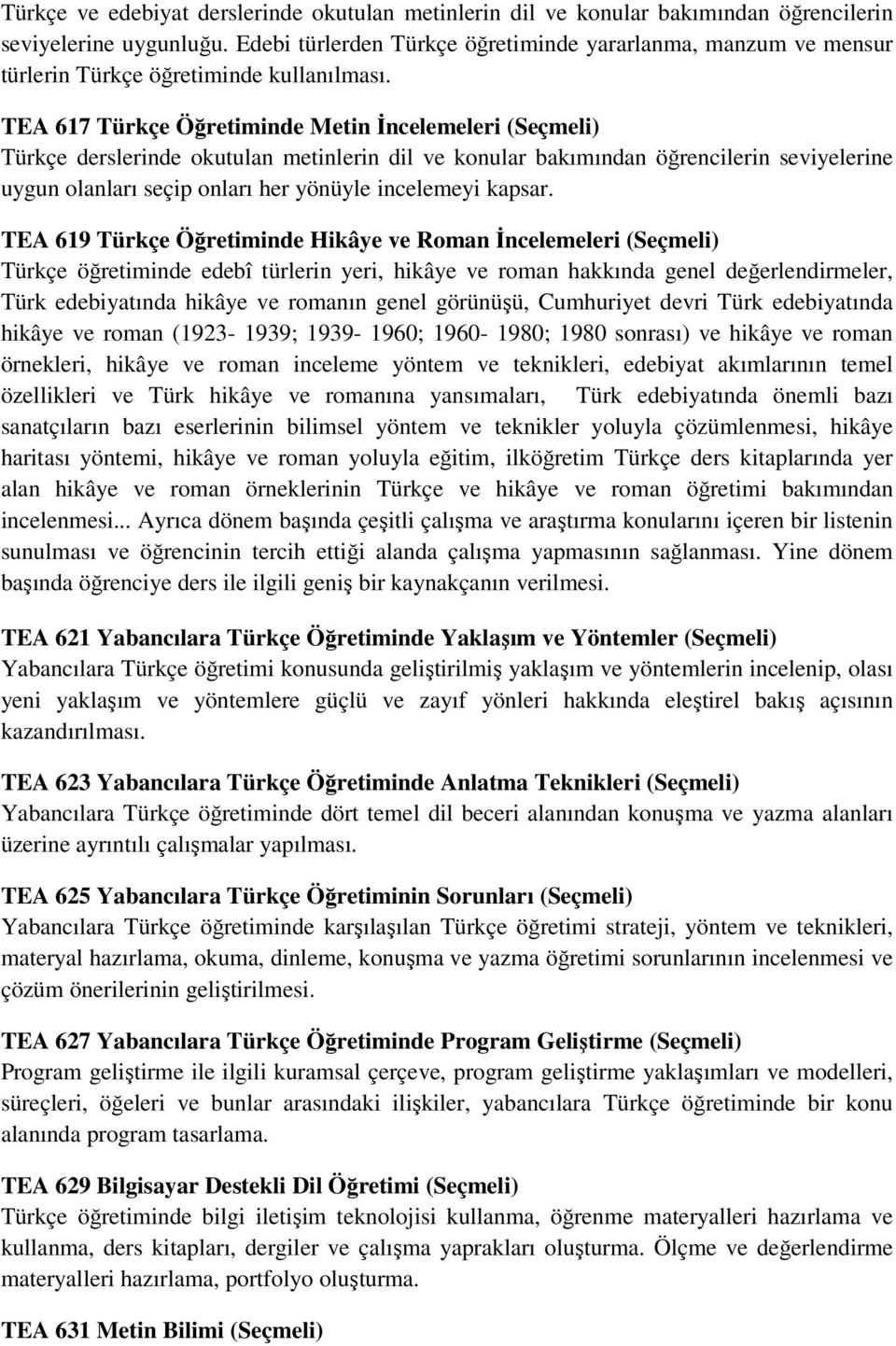 TEA 617 Türkçe Öğretiminde Metin Đncelemeleri (Seçmeli) Türkçe derslerinde okutulan metinlerin dil ve konular bakımından öğrencilerin seviyelerine uygun olanları seçip onları her yönüyle incelemeyi