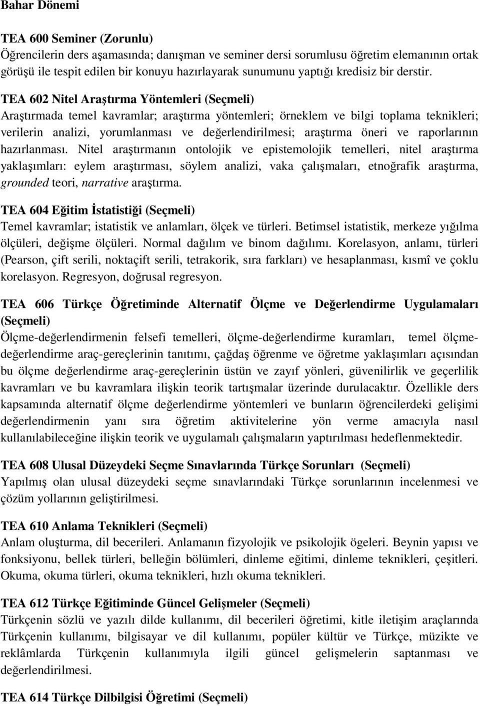 TEA 602 Nitel Araştırma Yöntemleri (Seçmeli) Araştırmada temel kavramlar; araştırma yöntemleri; örneklem ve bilgi toplama teknikleri; verilerin analizi, yorumlanması ve değerlendirilmesi; araştırma