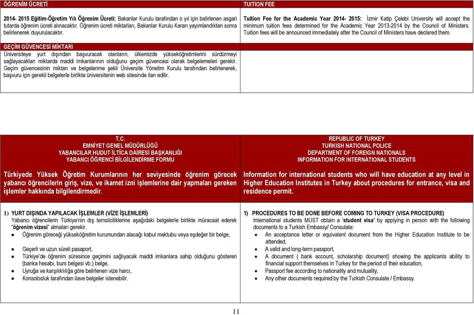 TUITION FEE Tuition Fee for the Academic Year 2014-2015: İzmir Katip Çelebi University will accept the minimum tuition fees determined for the Academic Year 2013-2014 by the Council of Ministers.