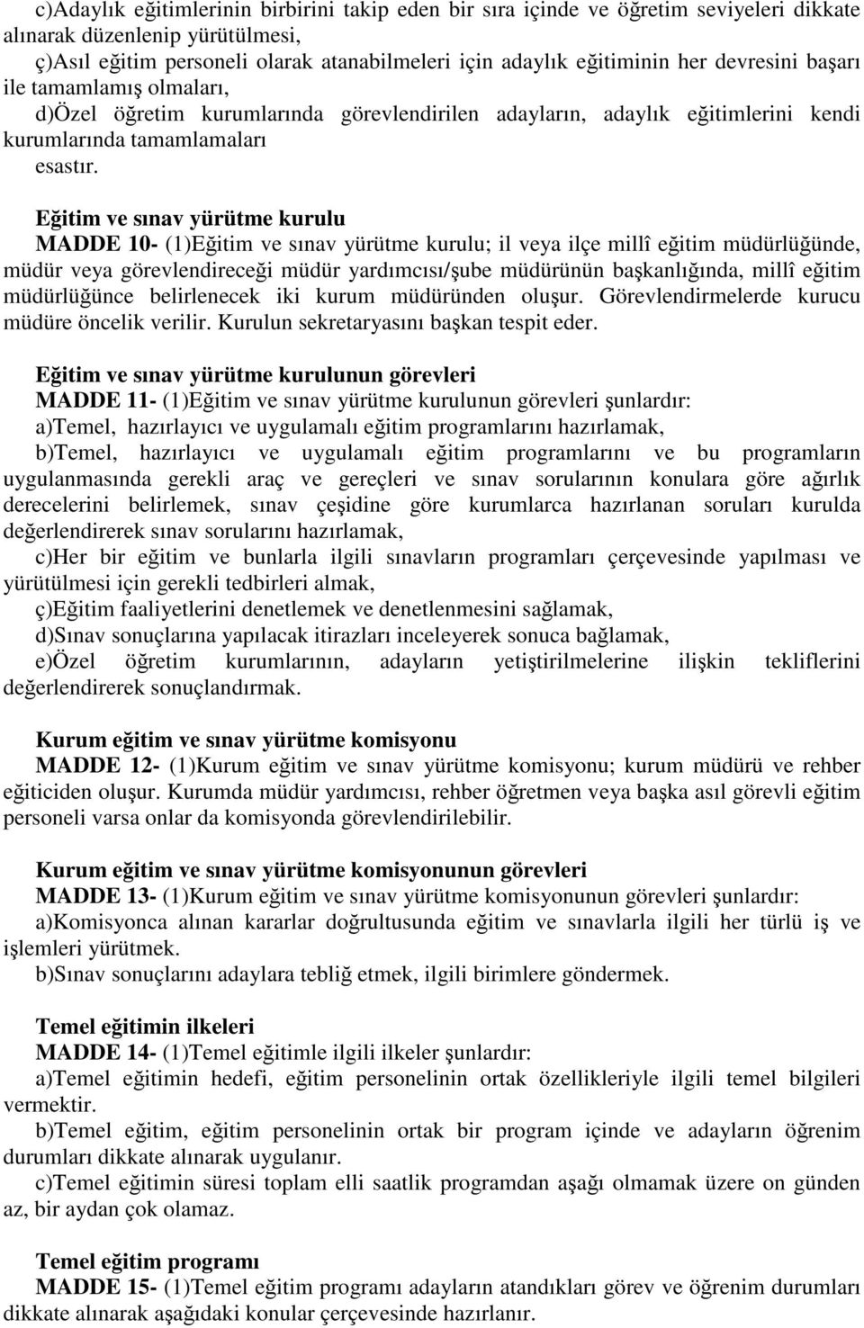 Eğitim ve sınav yürütme kurulu MADDE 10- (1)Eğitim ve sınav yürütme kurulu; il veya ilçe millî eğitim müdürlüğünde, müdür veya görevlendireceği müdür yardımcısı/şube müdürünün başkanlığında, millî