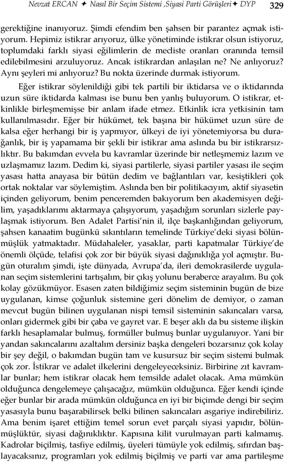 Ancak istikrardan anlaşılan ne? Ne anlıyoruz? Aynı şeyleri mi anlıyoruz? Bu nokta üzerinde durmak istiyorum.