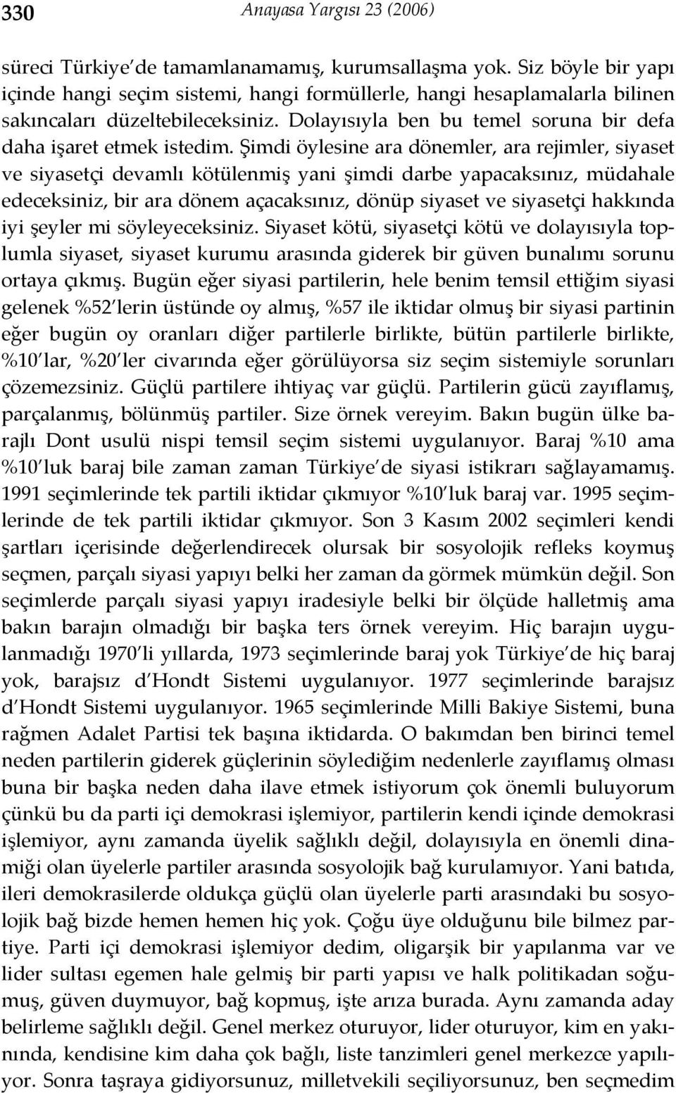 Şimdi öylesine ara dönemler, ara rejimler, siyaset ve siyasetçi devamlı kötülenmiş yani şimdi darbe yapacaksınız, müdahale edeceksiniz, bir ara dönem açacaksınız, dönüp siyaset ve siyasetçi hakkında