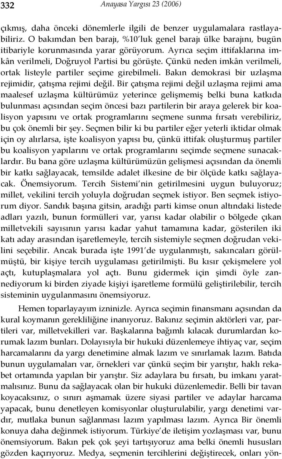 Çünkü neden imkân verilmeli, ortak listeyle partiler seçime girebilmeli. Bakın demokrasi bir uzlaşma rejimidir, çatışma rejimi değil.