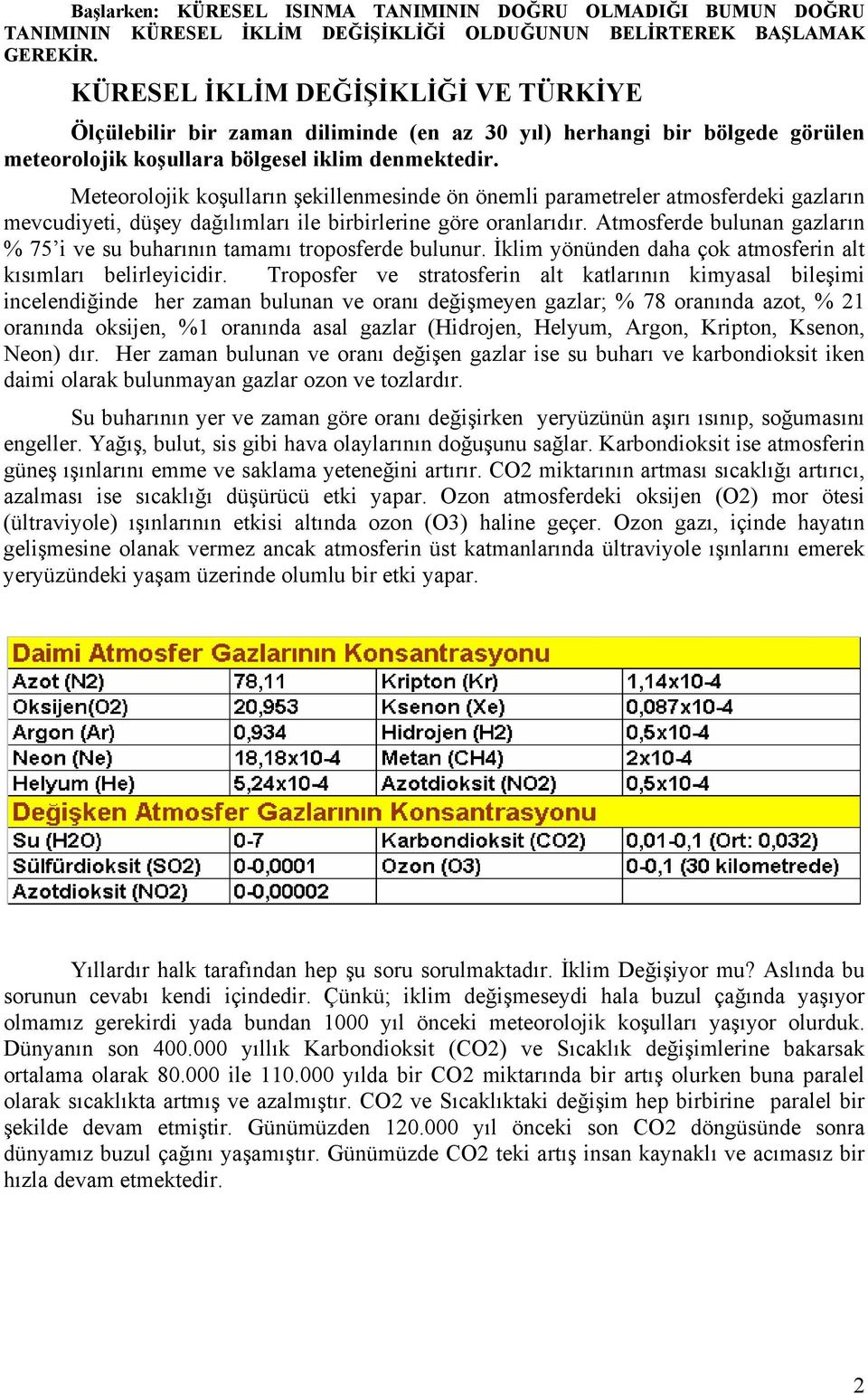 Meteorolojik koşulların şekillenmesinde ön önemli parametreler atmosferdeki gazların mevcudiyeti, düşey dağılımları ile birbirlerine göre oranlarıdır.