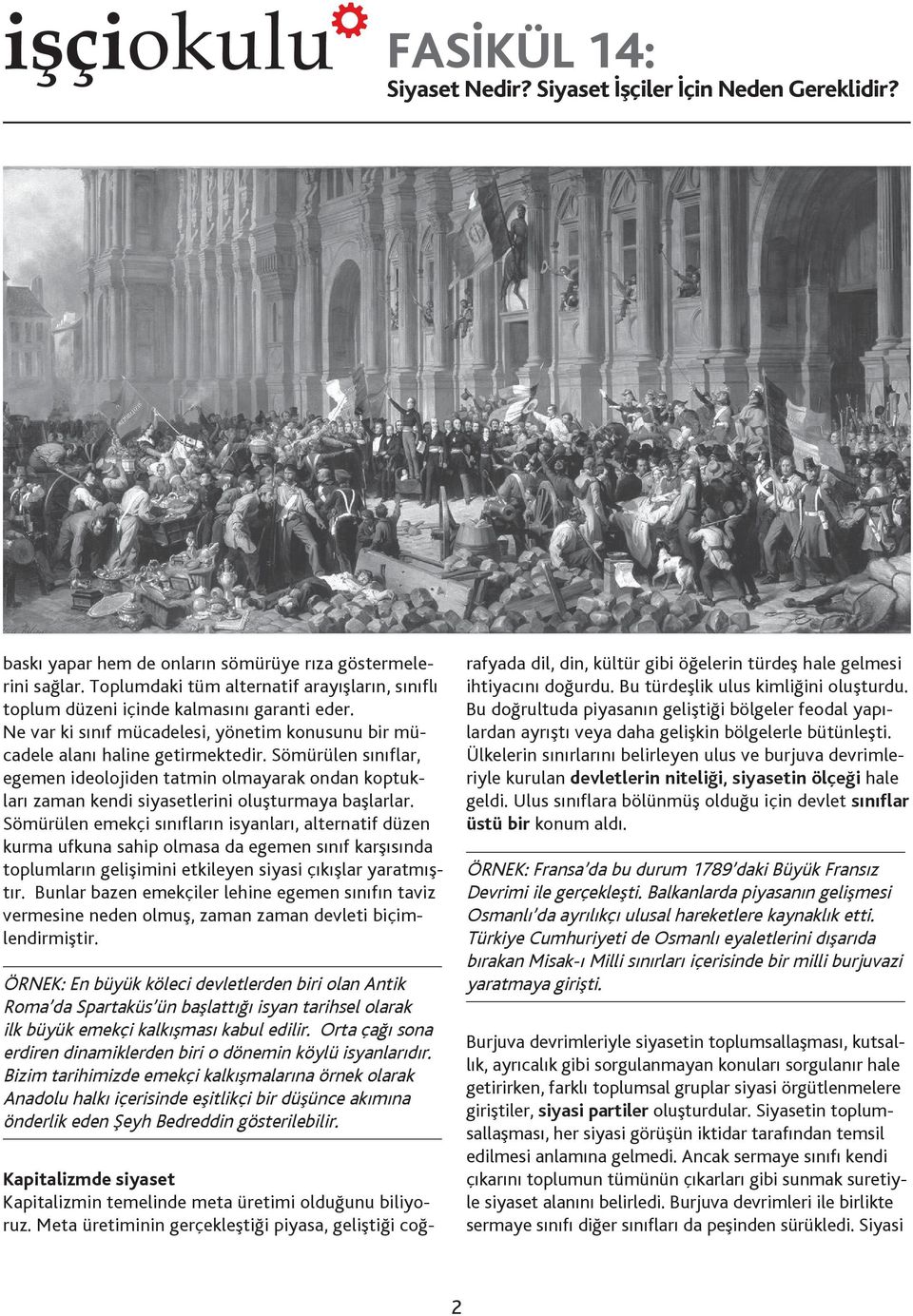 Sömürülen sınıflar, egemen ideolojiden tatmin olmayarak ondan koptukları zaman kendi siyasetlerini oluşturmaya başlarlar.