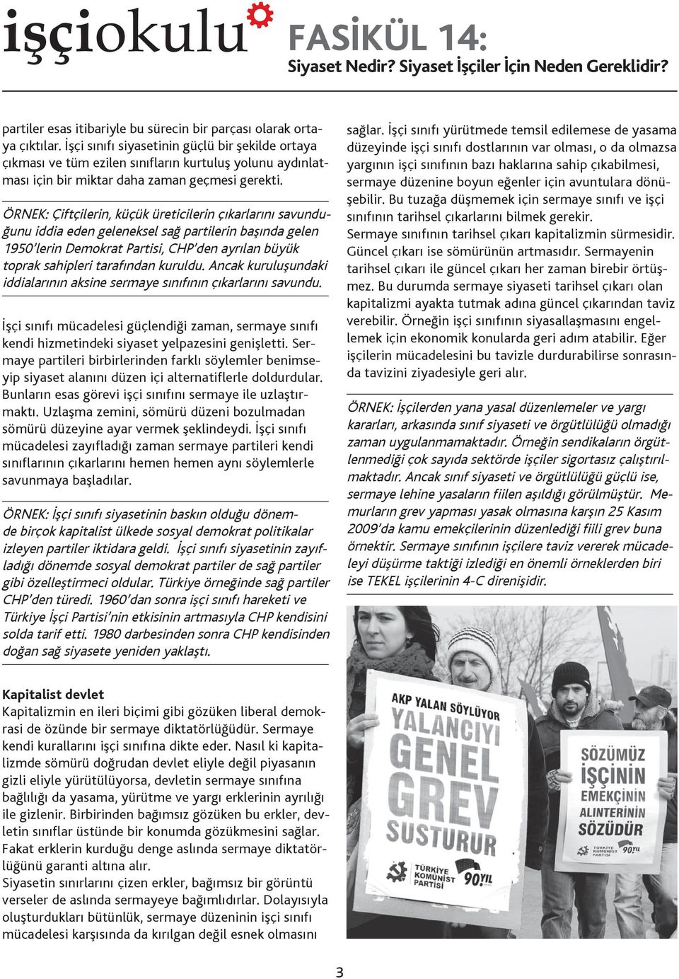 ÖRNEK: Çiftçilerin, küçük üreticilerin çıkarlarını savunduğunu iddia eden geleneksel sağ partilerin başında gelen 1950 lerin Demokrat Partisi, CHP den ayrılan büyük toprak sahipleri tarafından