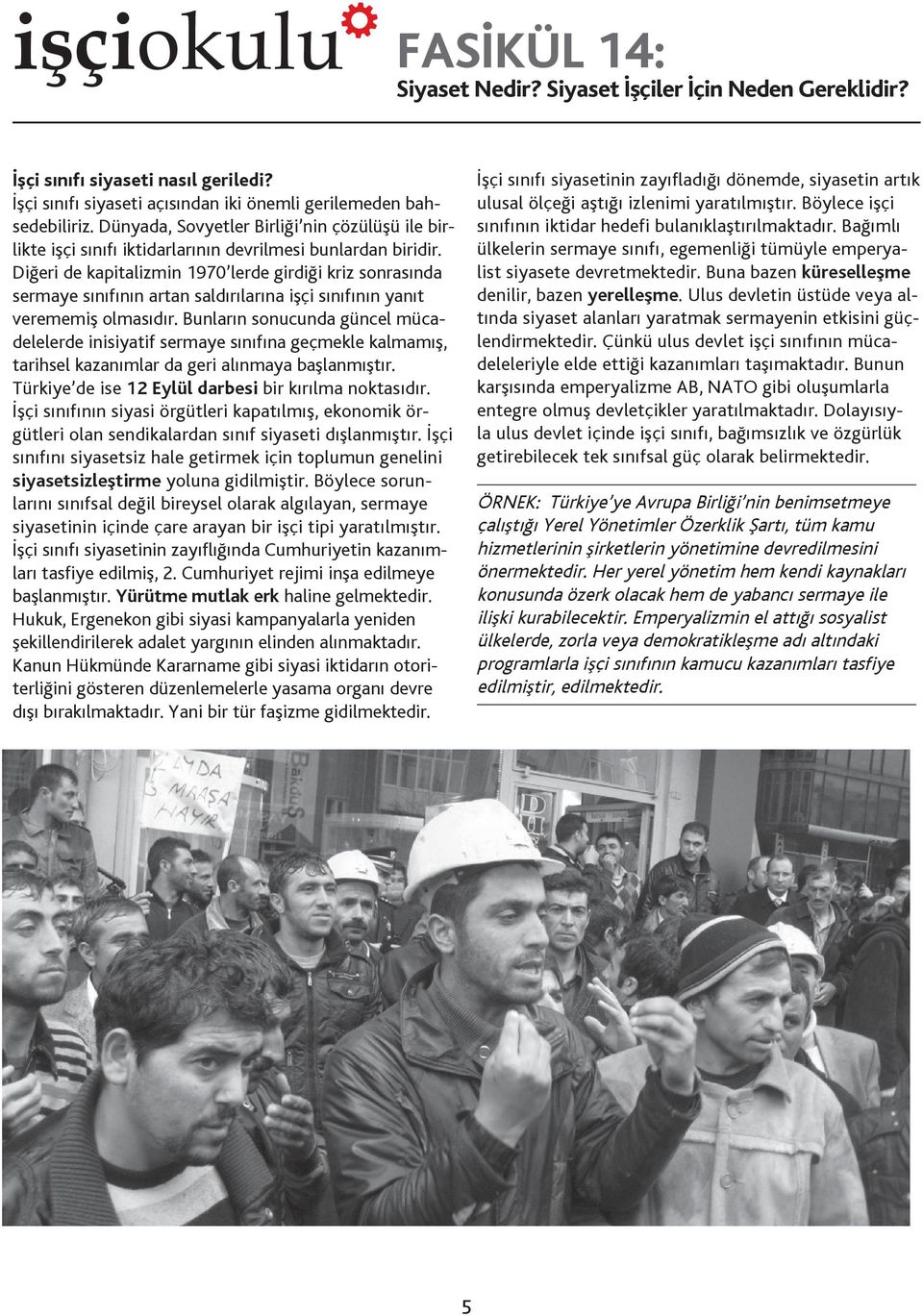 Diğeri de kapitalizmin 1970 lerde girdiği kriz sonrasında sermaye sınıfının artan saldırılarına işçi sınıfının yanıt verememiş olmasıdır.