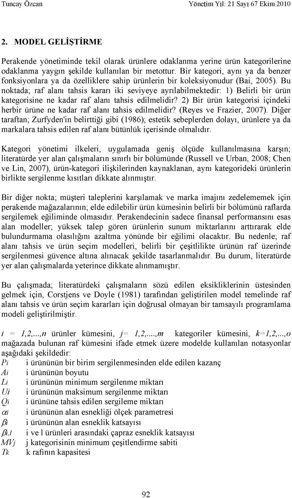 Bu noktada; raf alanı tahsis kararı iki seviyeye ayrılabilmektedir: 1) Belirli bir ürün kategorisine ne kadar raf alanı tahsis edilmelidir?