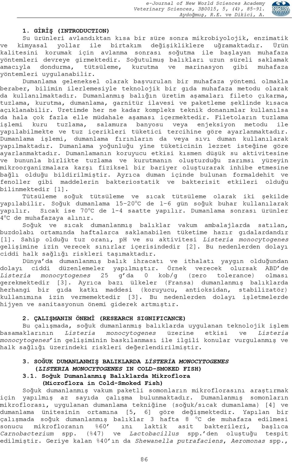 Soğutulmuş balıkları uzun süreli saklamak amacıyla dondurma, tütsüleme, kurutma ve marinasyon gibi muhafaza yöntemleri uygulanabilir.