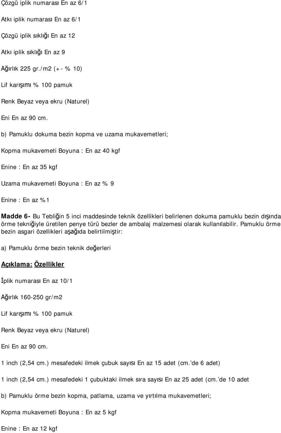 maddesinde teknik özellikleri belirlenen dokuma pamuklu bezin d nda örme tekni iyle üretilen penye türü bezler de ambalaj malzemesi olarak kullan labilir.