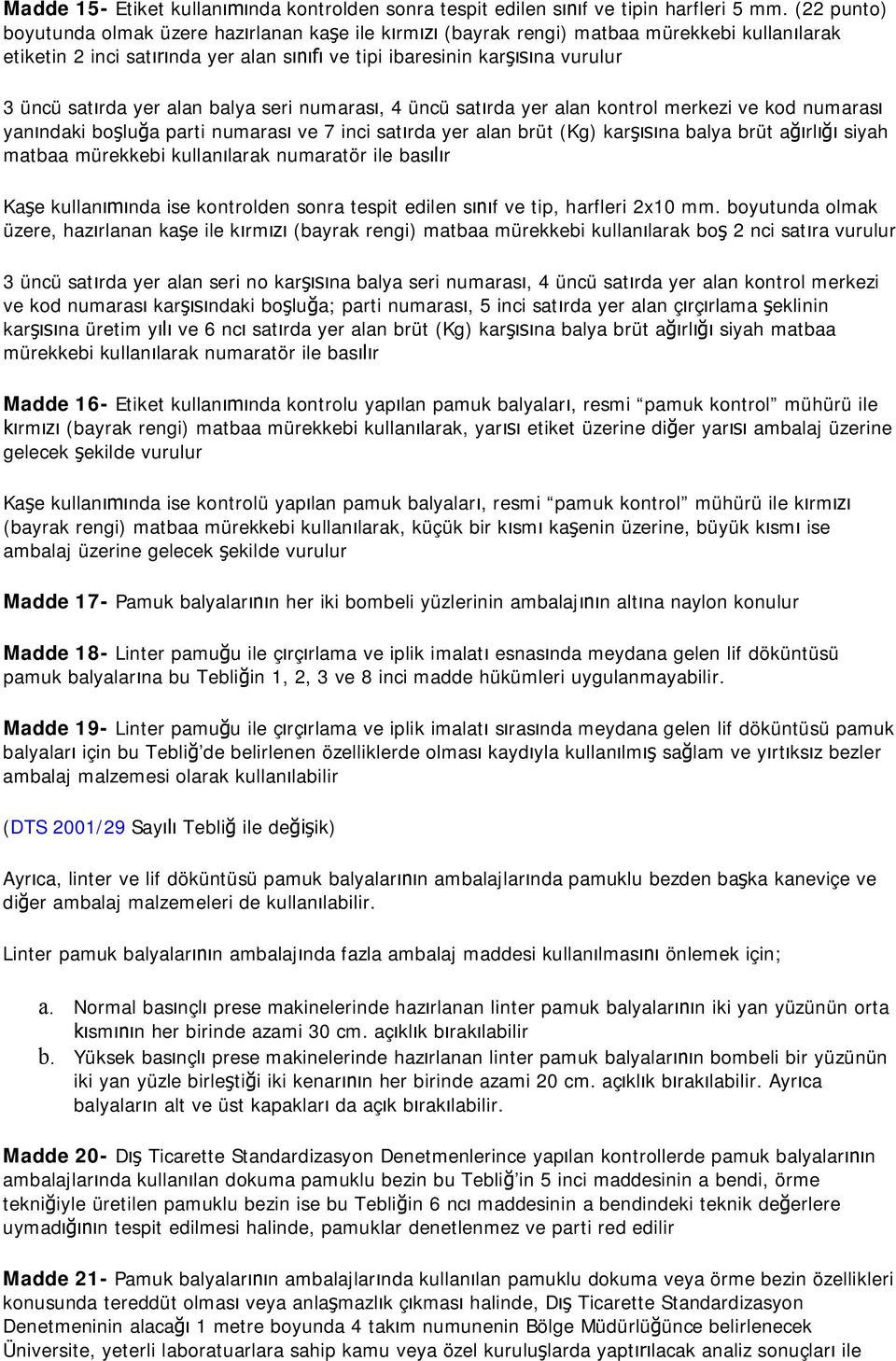 balya seri numaras, 4 üncü sat rda yer alan kontrol merkezi ve kod numaras yan ndaki bo lu a parti numaras ve 7 inci sat rda yer alan brüt (Kg) kar na balya brüt a rl siyah matbaa mürekkebi kullan