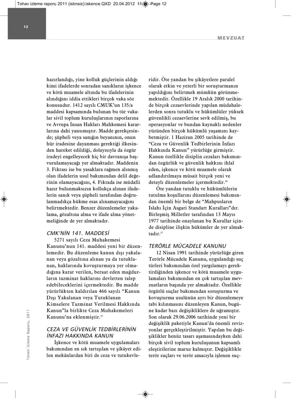 konusudur. 1412 sayılı CMUK un 135/a maddesi kapsamında bulunan bu tür vakalar sivil toplum kuruluşlarının raporlarına ve Avrupa İnsan Hakları Mahkemesi kararlarına dahi yansımıştır.