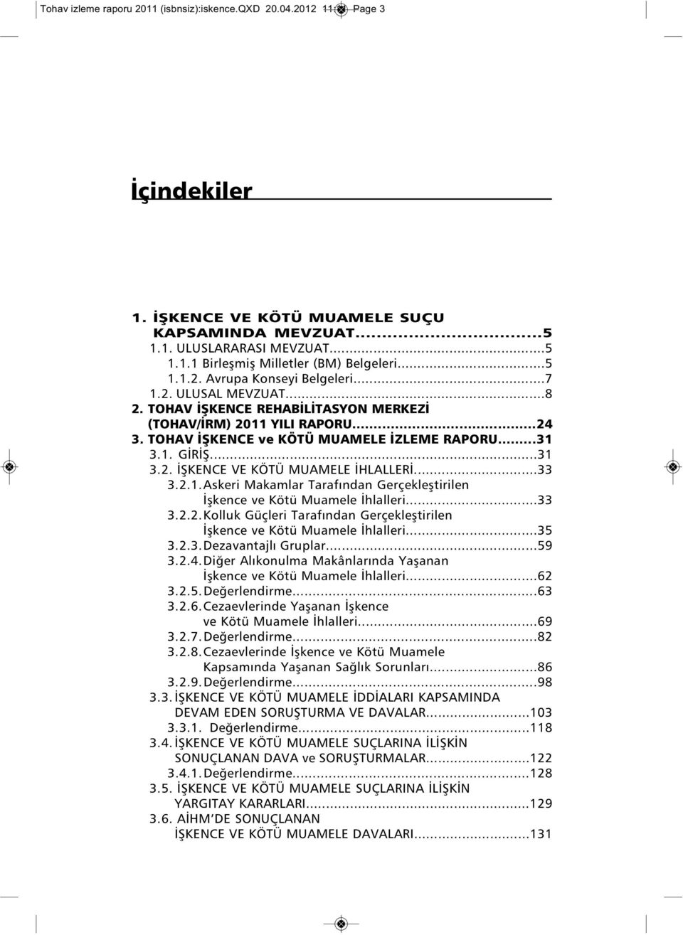 ..31 3.2. İŞKENCE VE KÖTÜ MUAMELE İHLALLERİ...33 3.2.1.Askeri Makamlar Tarafından Gerçekleştirilen İşkence ve Kötü Muamele İhlalleri...33 3.2.2.Kolluk Güçleri Tarafından Gerçekleştirilen İşkence ve Kötü Muamele İhlalleri.