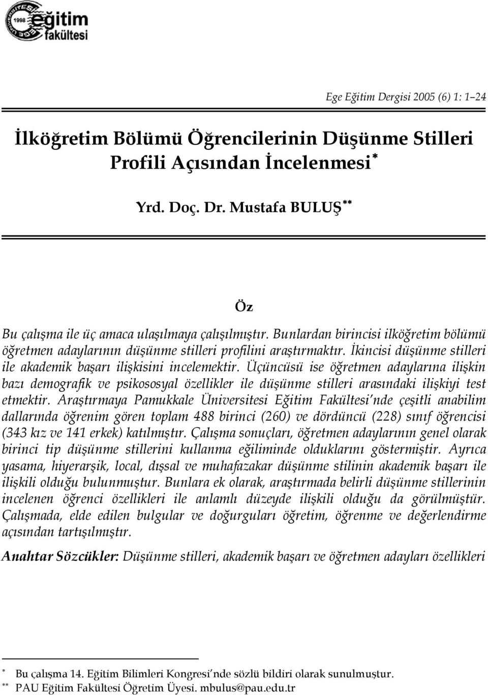 Üçüncüsü ise öğretmen adaylarına ilişkin bazı demografik ve psikososyal özellikler ile düşünme stilleri arasındaki ilişkiyi test etmektir.